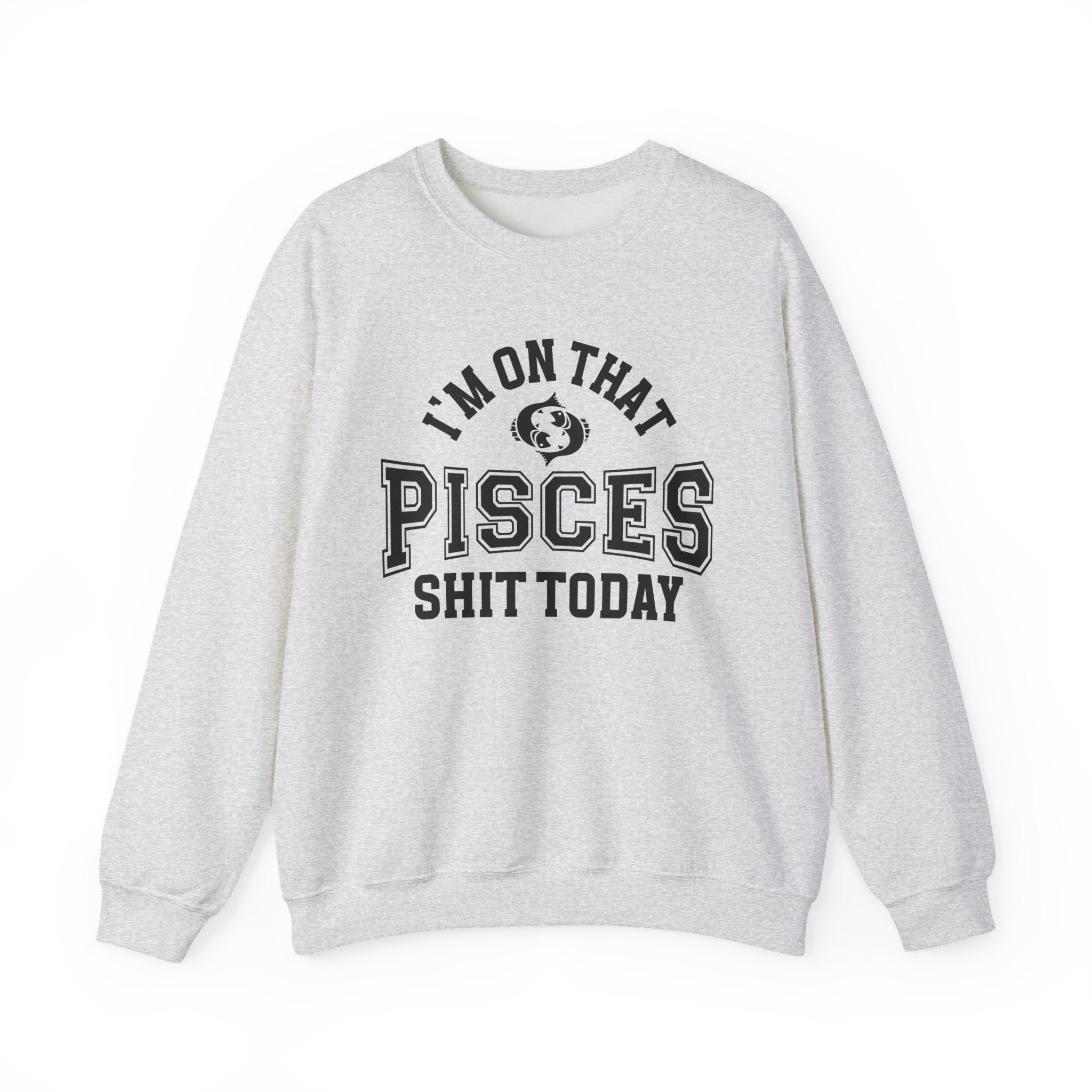 I'm On That Pisces Shit Today - Sweatshirt