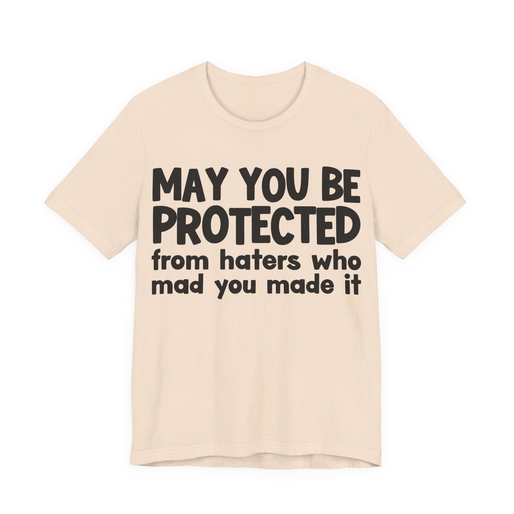 May You Be Protected from Haters  Who Mad You Made It - Inspirational Statement T-Shirt