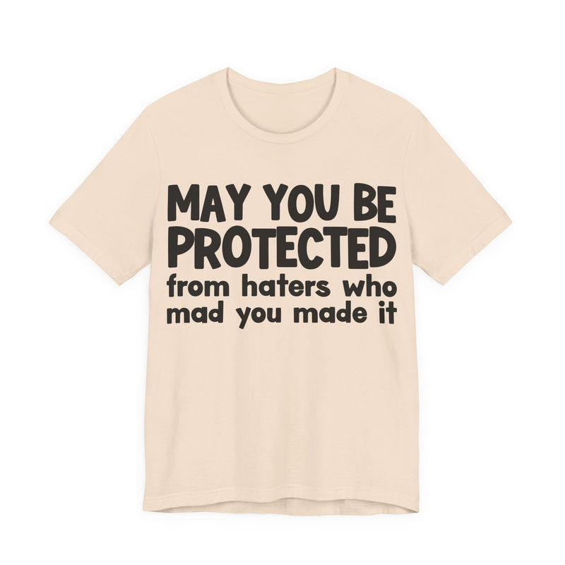 May You Be Protected from Haters  Who Mad You Made It - Inspirational Statement T-Shirt