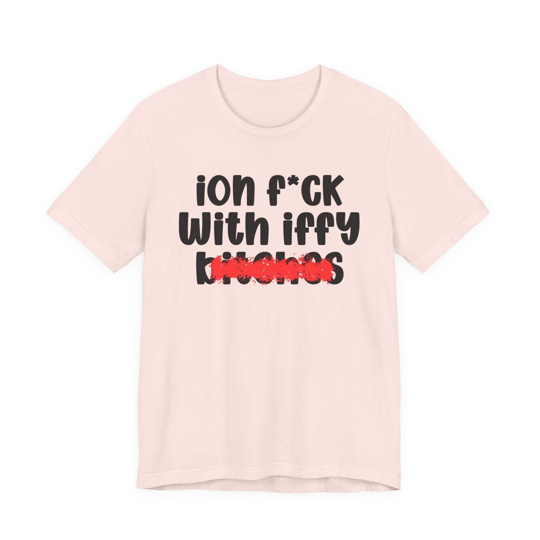 ION (I Don't) FUCK WITH IFFY BITCHES — Bold Sarcastic Graphic T-Shirt