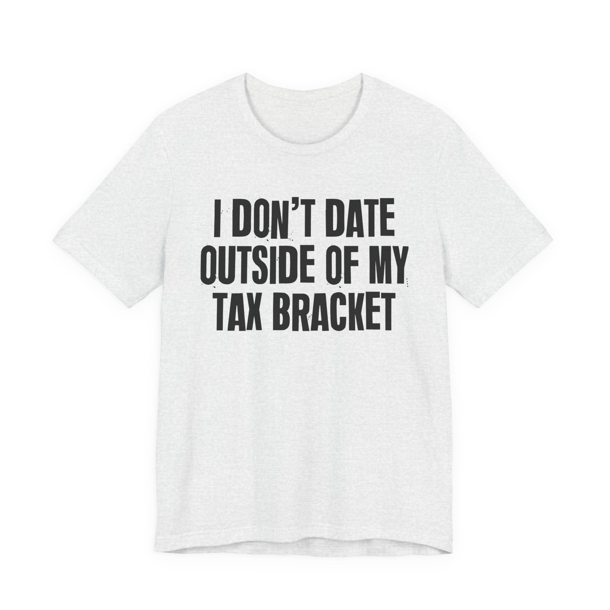 I Don't Date Outside Of My Tax Bracket - Energy Statement Shirt