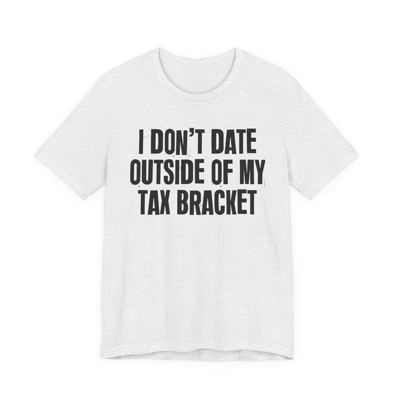 I Don't Date Outside Of My Tax Bracket — Energy Statement Shirt