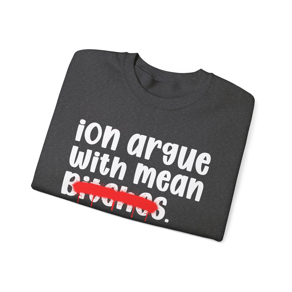 ION (I Don't) Argue With Mean Bitches - Funny Statement Sweatshirt