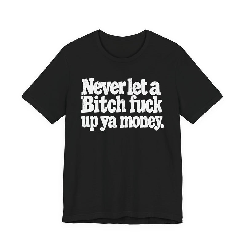 Never Let a Bitch Fuck Up Ya Money －Street Motivational T-Shirt