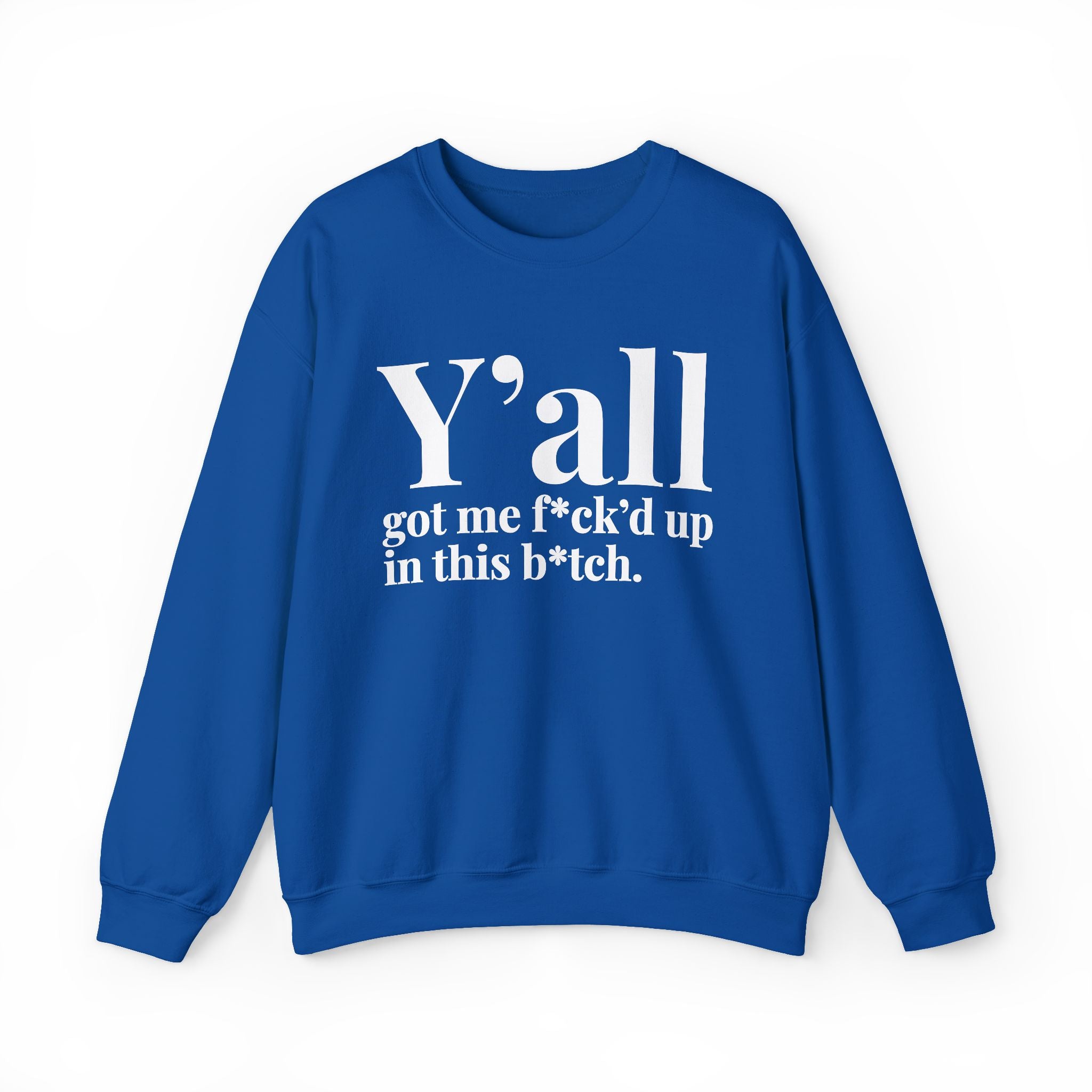 Y'all Got Me Fuck'd Up In This Bitch —  Sweatshirt
