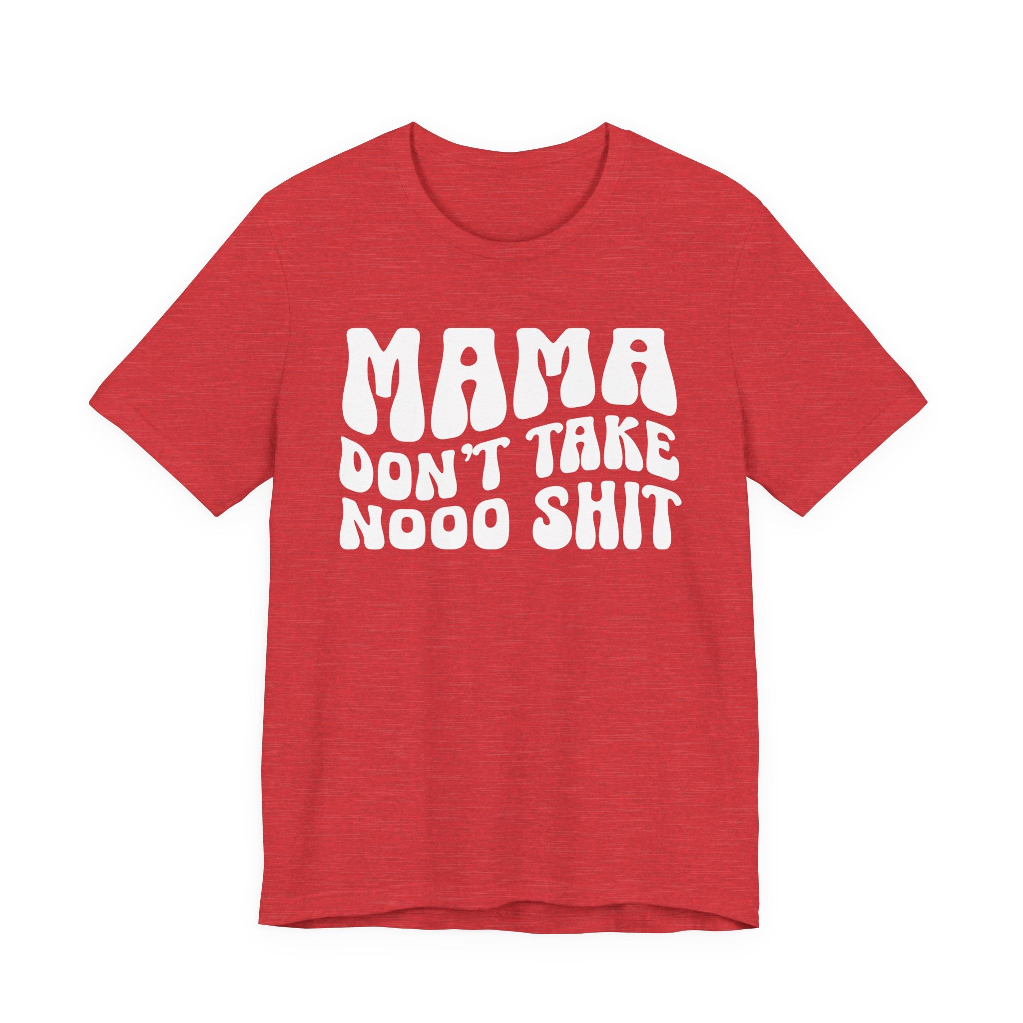 Mama Don't Take Nooo Shit T-Shirt (wavy solid print)