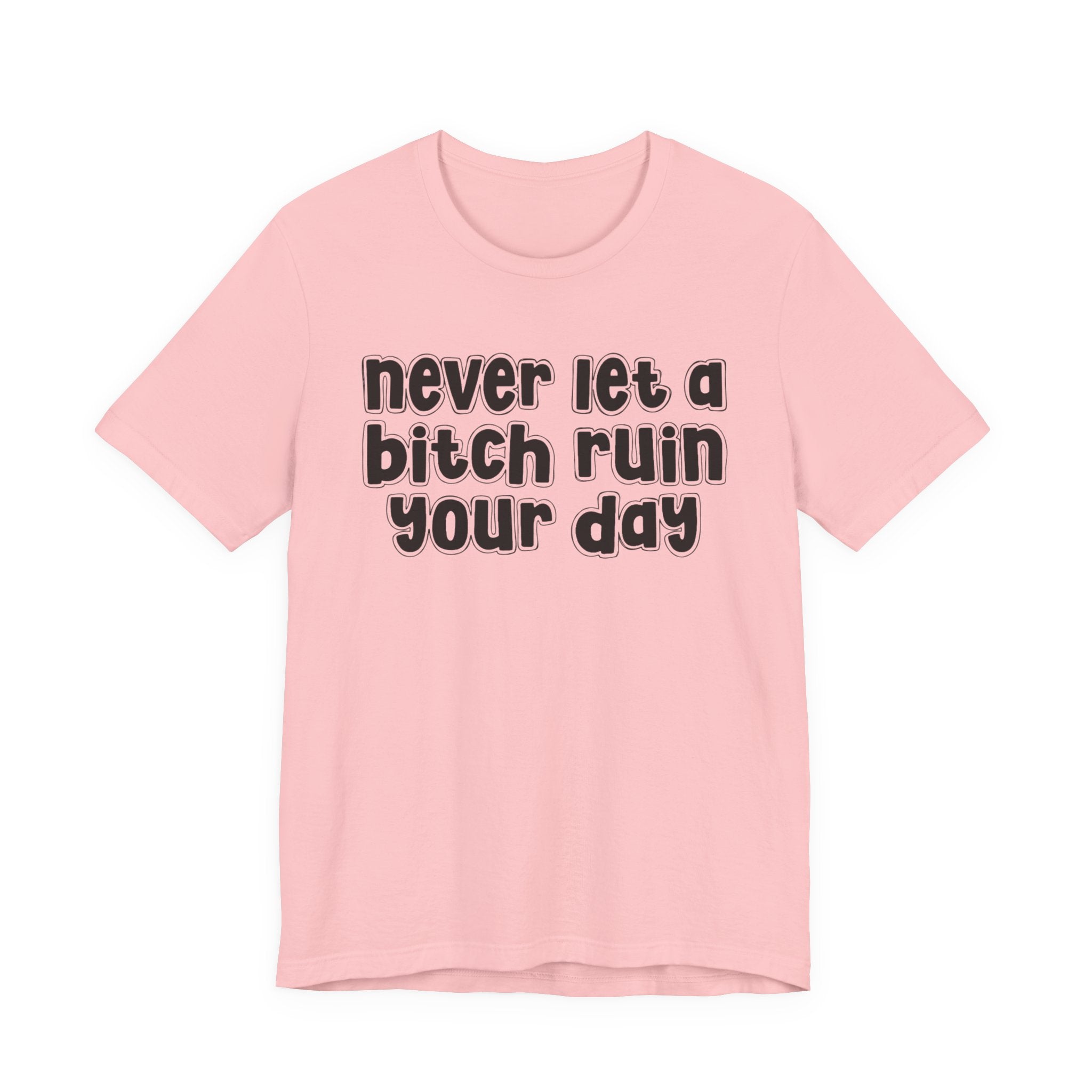 Never Let A Bitch Ruin Your Day－Motivational Declaration T-shirt