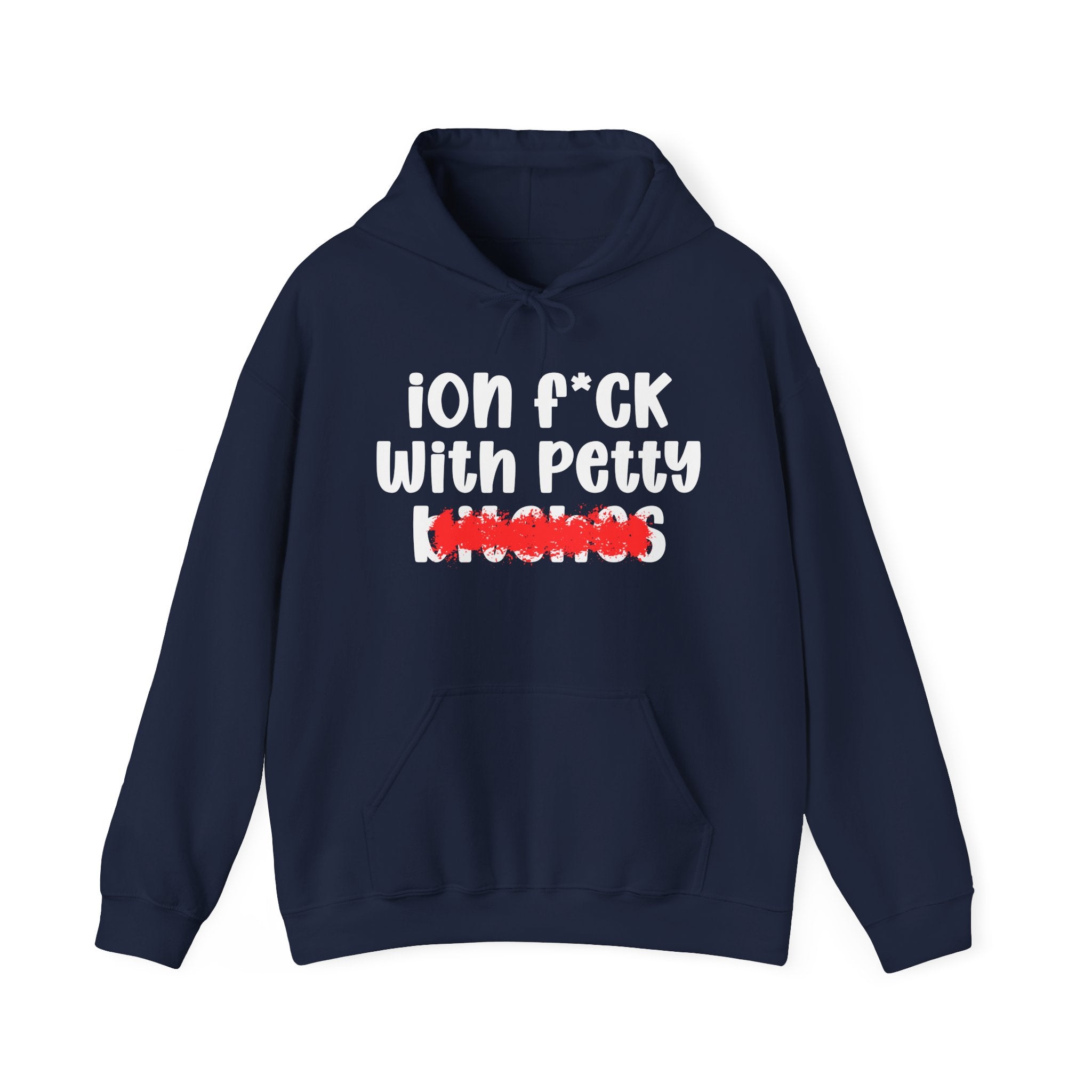 ION (I Don't) FUCK WITH PETTY BITCHES — Bold Sarcastic Hoodie