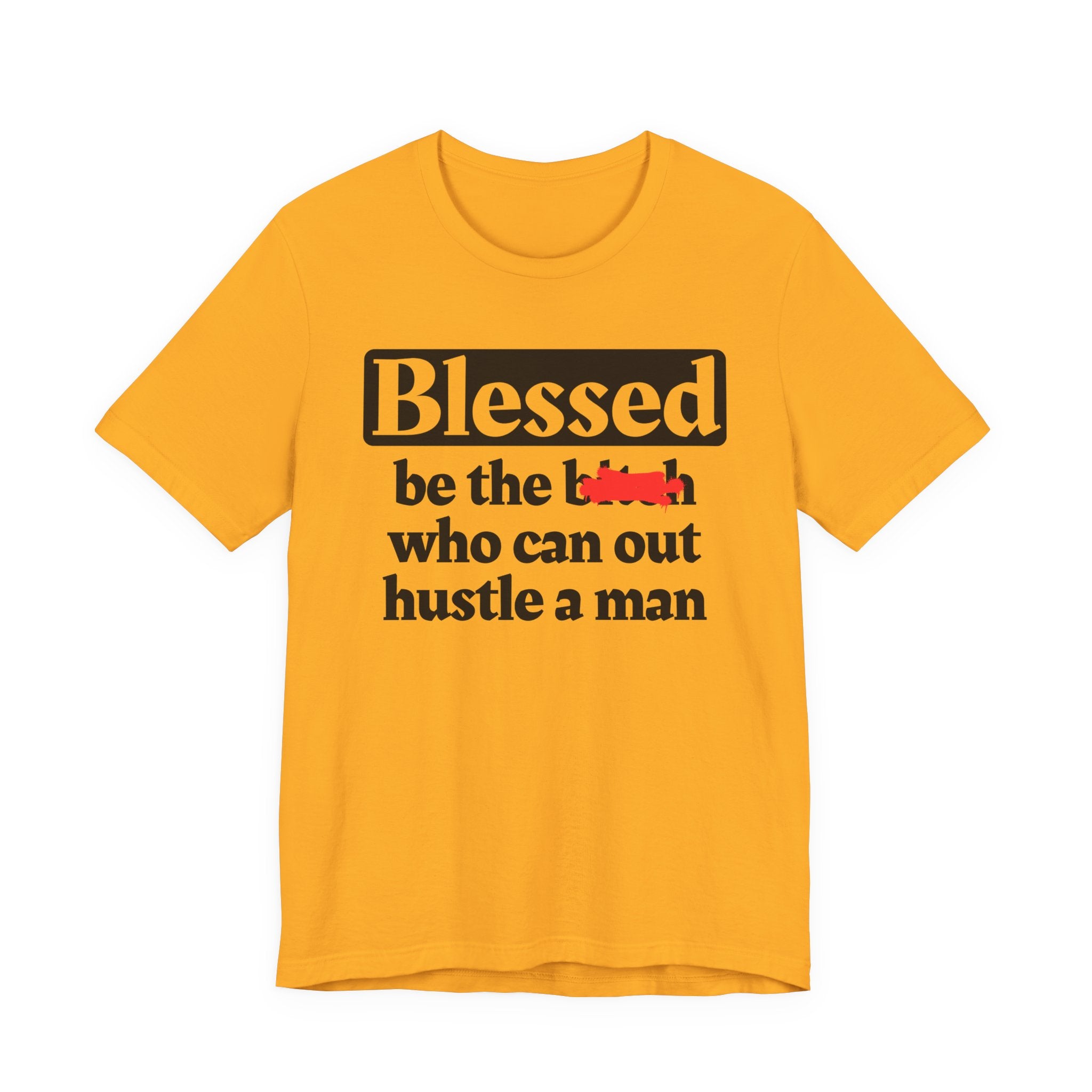 Blessed Be The Bitch Who Can Out Hustle Men － T-shirt