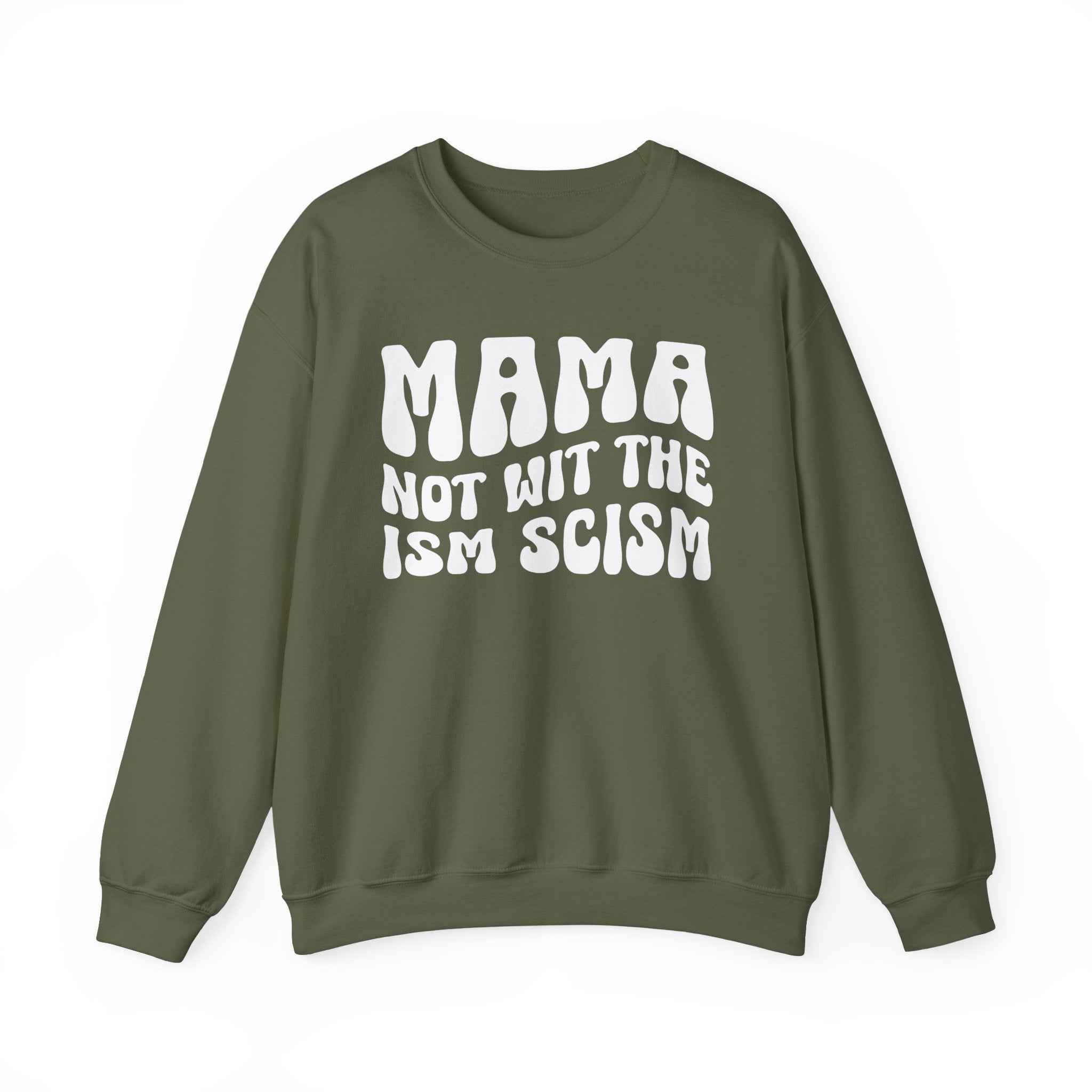 Mama Not Wit The Ism Scism Sweatshirt (solid print)
