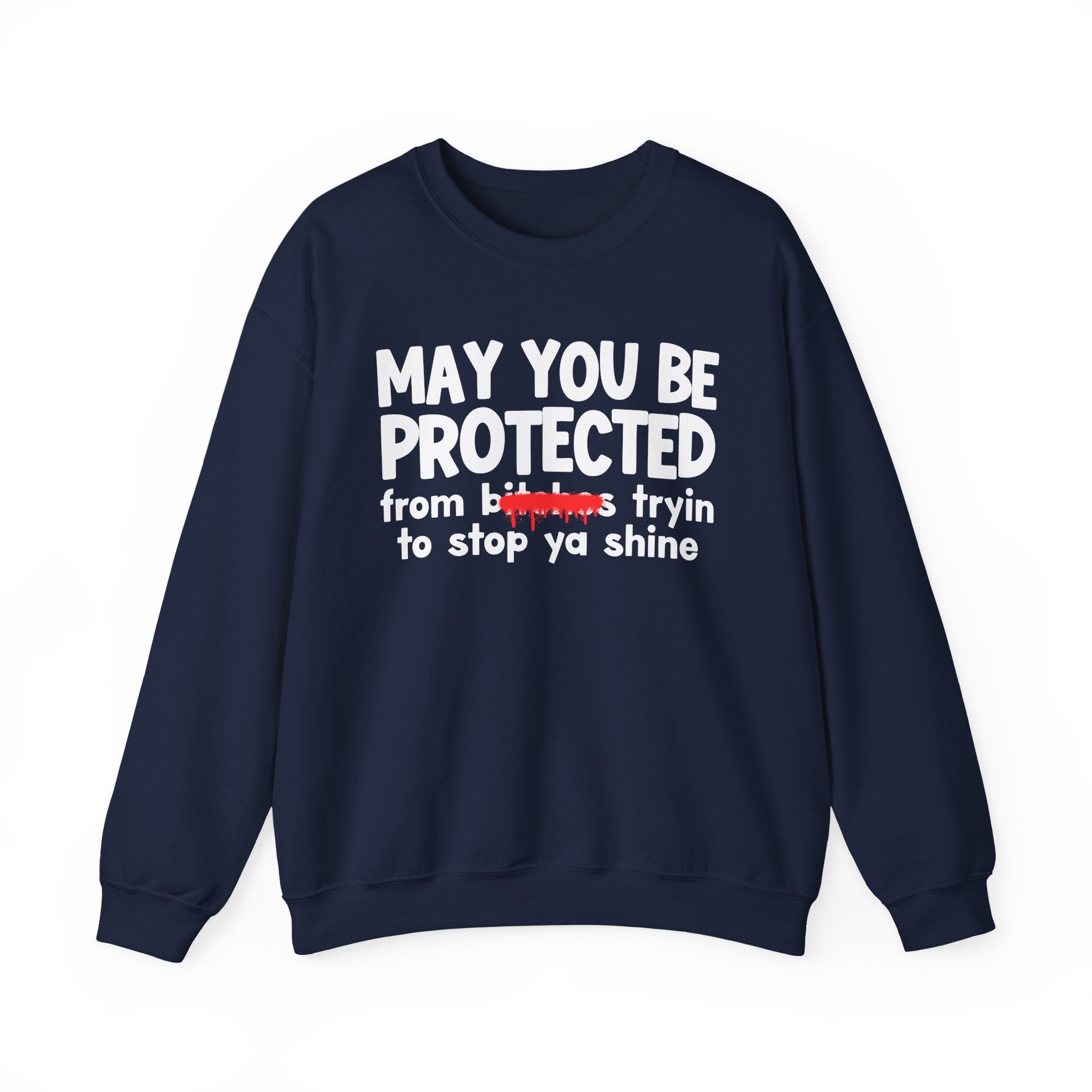 May You Be Protected From Bitches Tryin To Stop Ya Shine — Funny Protection Statement Sweatshirt