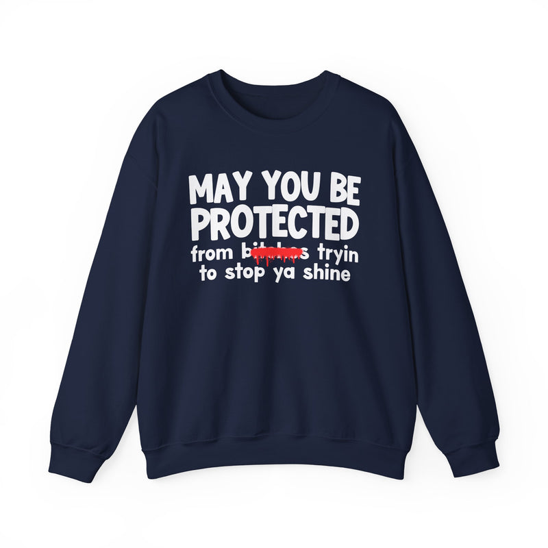 May You Be Protected From Bitches Tryin To Stop Ya Shine — Funny Protection Statement Sweatshirt