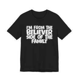 I'm From the Believer Side of the Family — Funny Family Statement T-Shirt