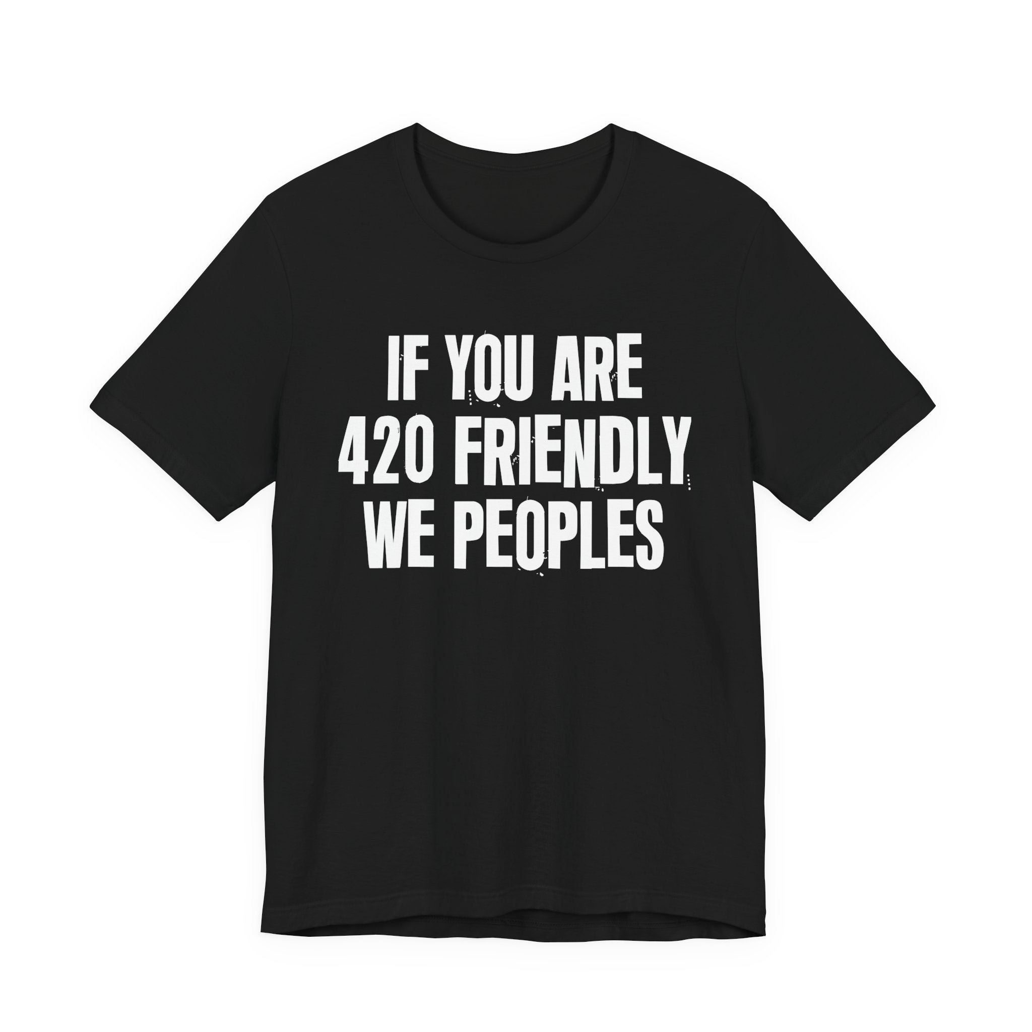 If You Are 420 Friendly We Peoples — Funny Cannabis Lovers Tee Shirt