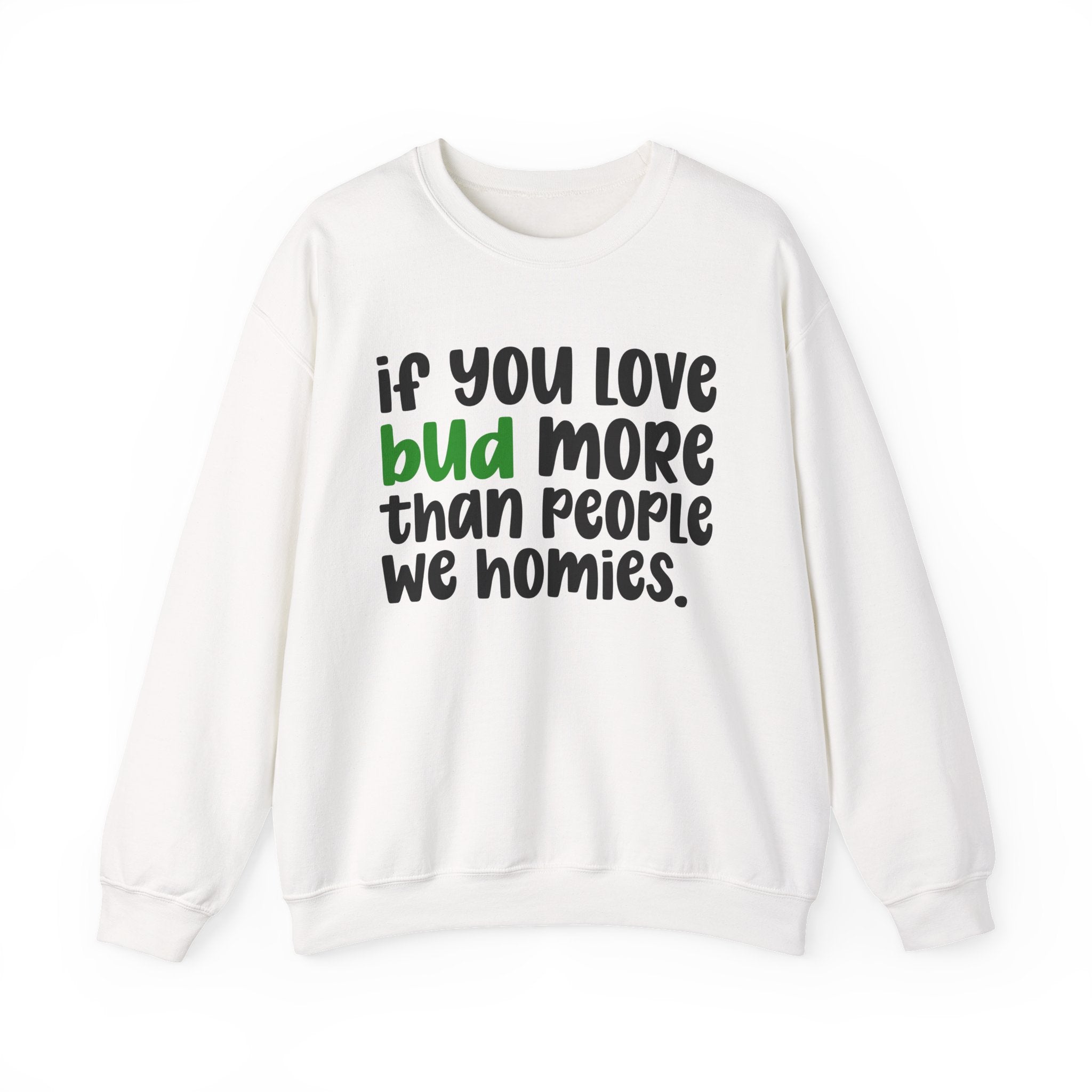 If You Love Bud More Than People We Homies - Sweatshirt