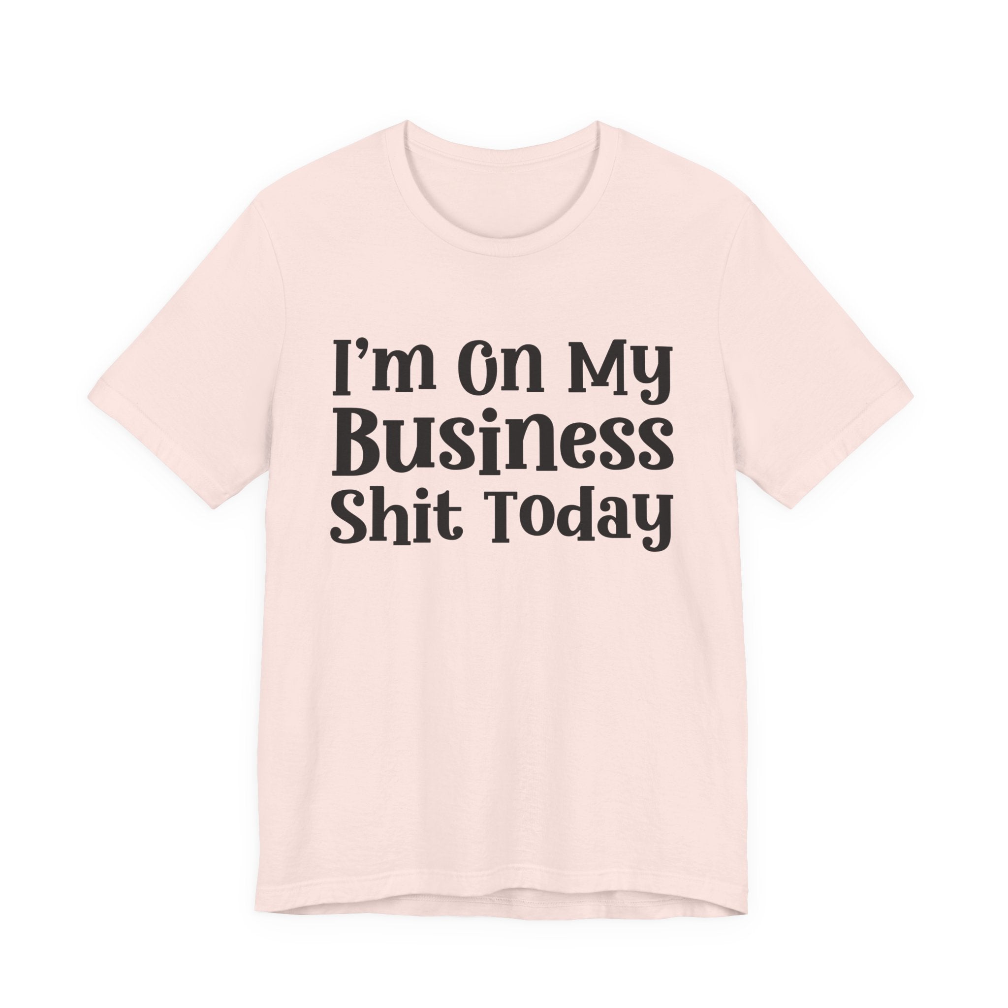 I'm On My Business Shit Today T-Shirt