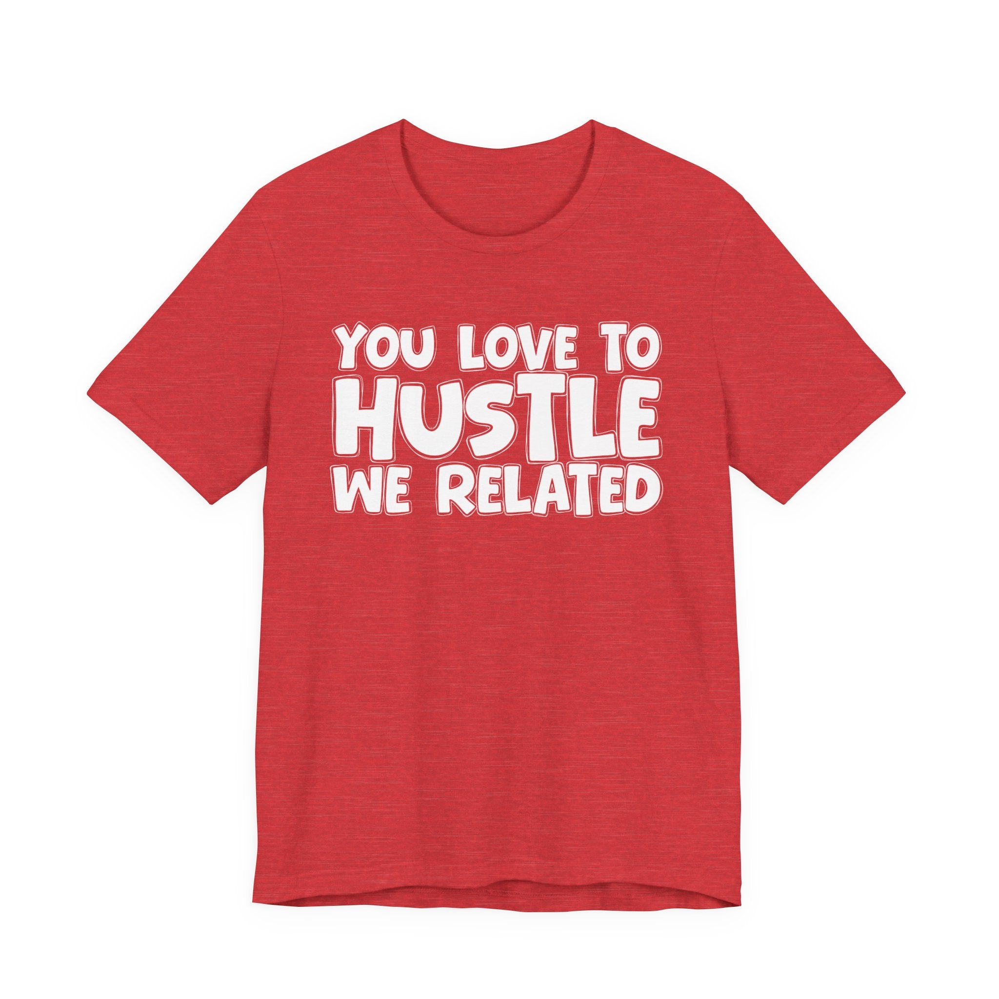 You Love To Hustle We Related — Motivational Hustle Statement T-Shirt