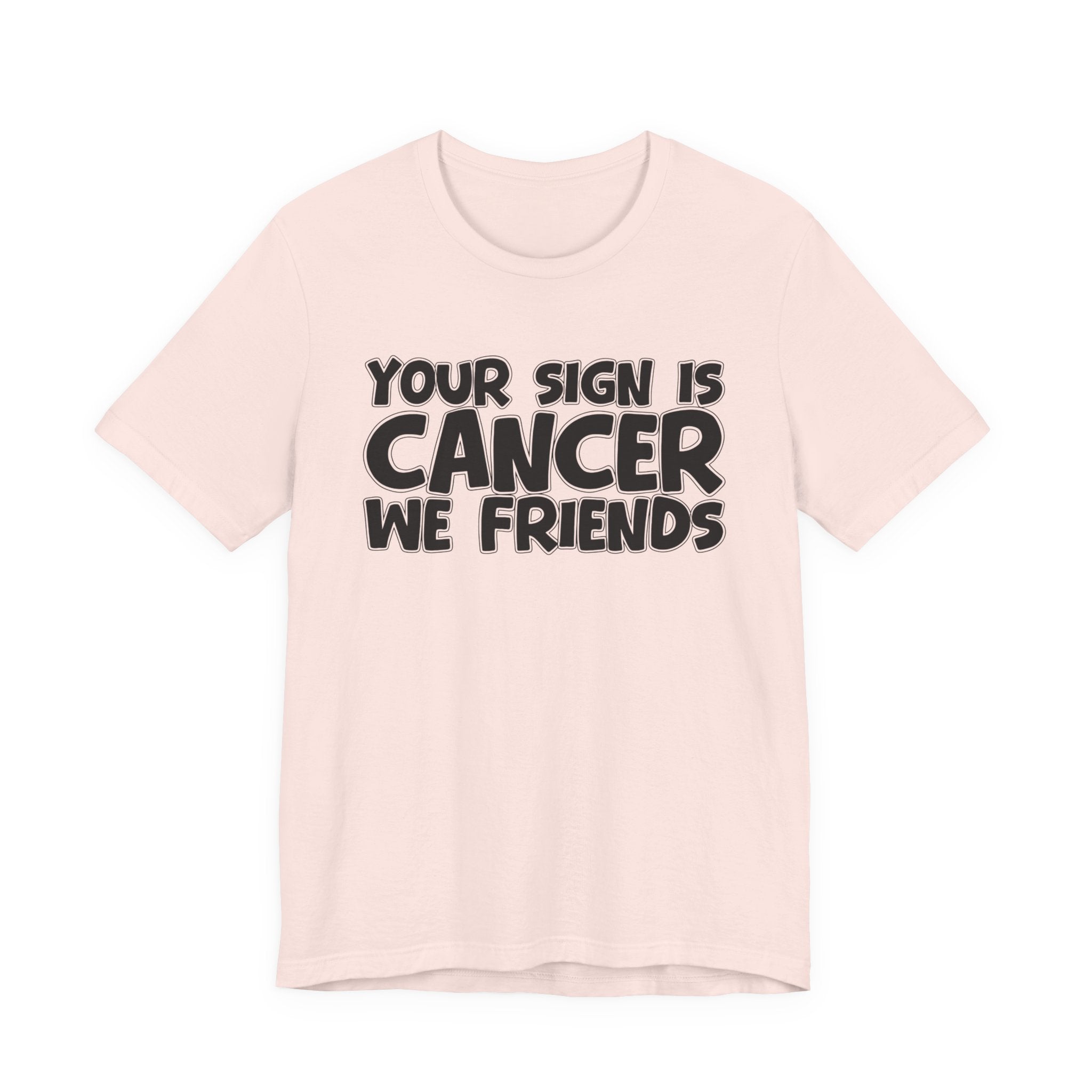 Your Sign Is CANCER We Friends - Fun Astrology Tee for CANCERS