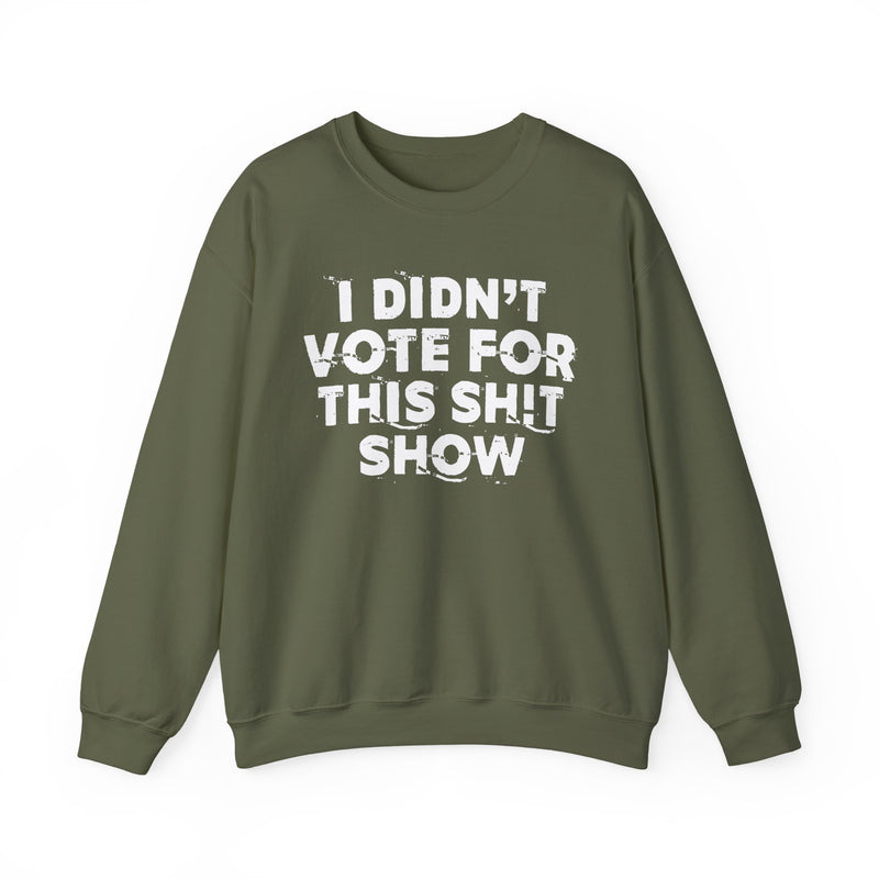 I Didn't Vote For This Shit Show — Sweatshirt alternate view 8: I DIDN'T VOTE FOR THIS SHIT SHOW in bold statement lettering. Street Talk Designs politics and power statement apparel.