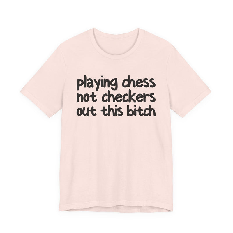 Playing Chess Not Checkers Out This Bitch T—— shirt