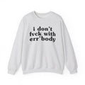 I Don't Fuck With Err'Body - Funny Scary Quote Sweatshirt