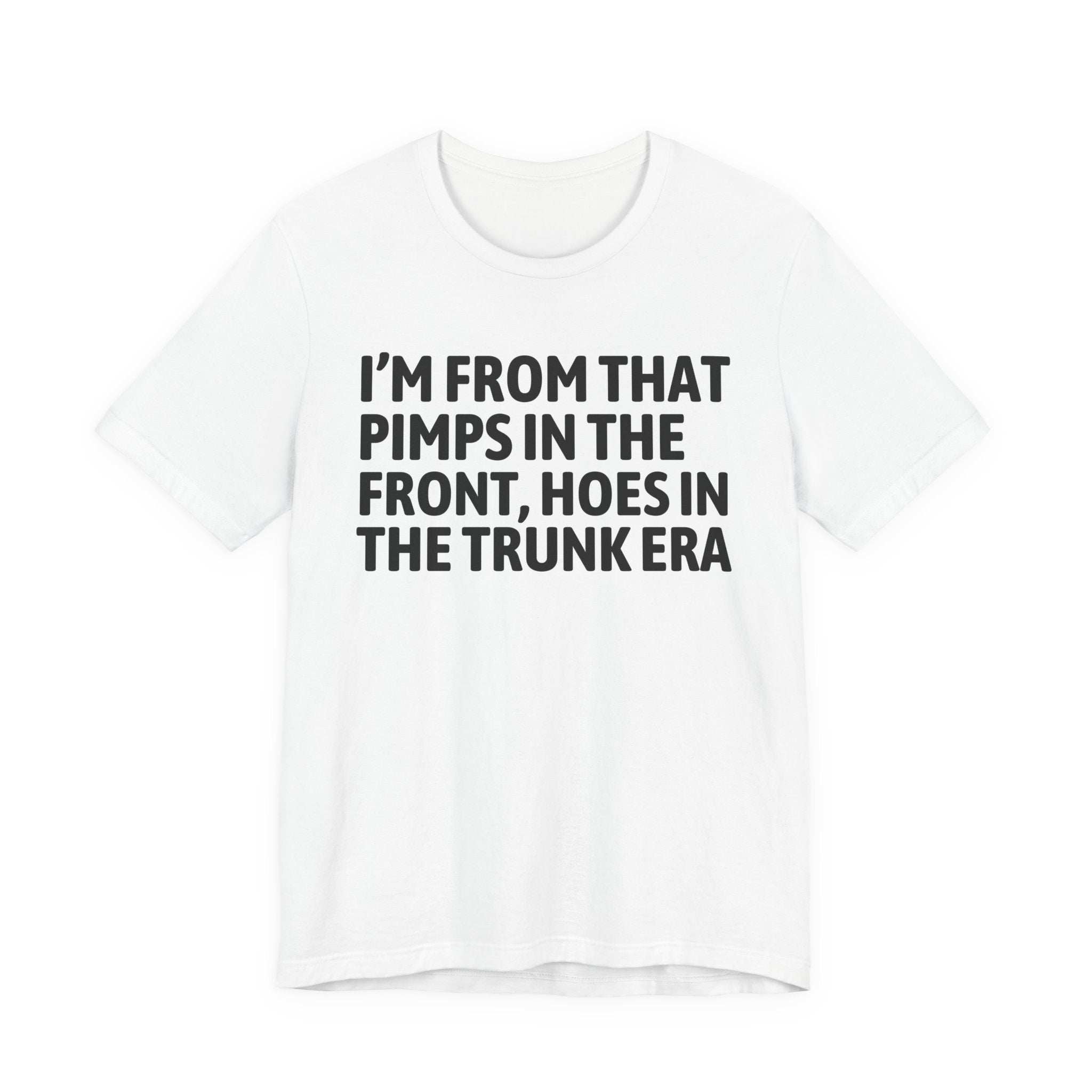 I'm From That Pimps In The Front Hoes In The Trunk Era - Funny Growing Up Tee