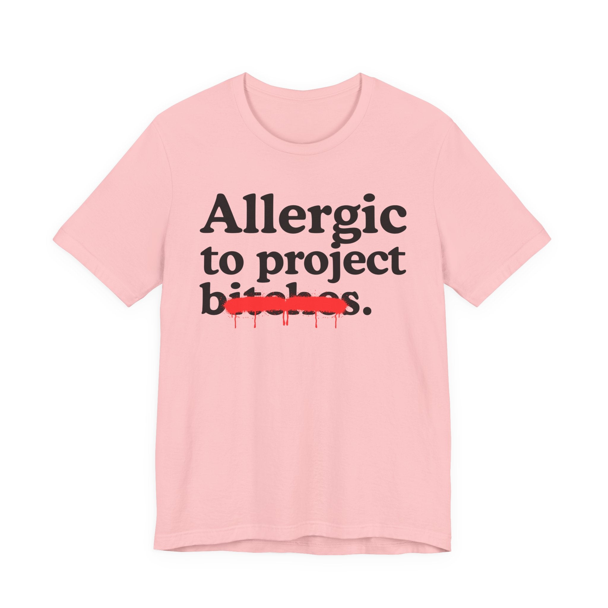 Allergic To Project Bitches — Sarcastic Sassy Statement T-Shirt