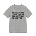 Raised In That Don't You See Grown Folks Talkin' Era Tee — Humorous Growing Up Graphic T-Shirt