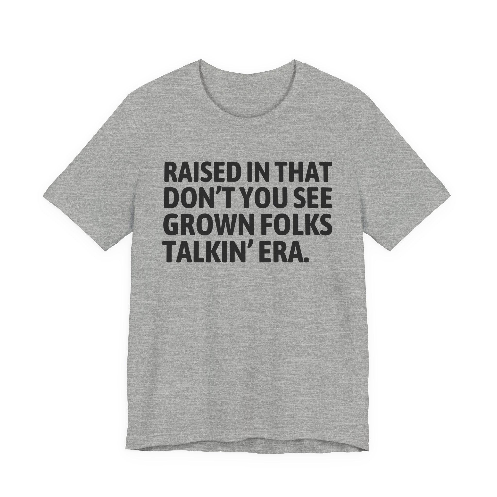 Raised In That Don't You See Grown Folks Talkin' Era Tee — Humorous Growing Up Graphic T-Shirt