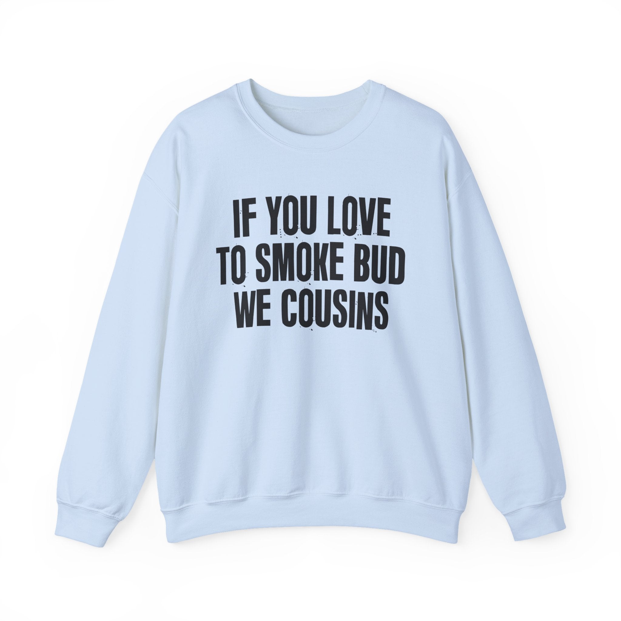 If You Love To Smoke Bud We Cousins — Funny Cannabis Lovers Sweatshirt