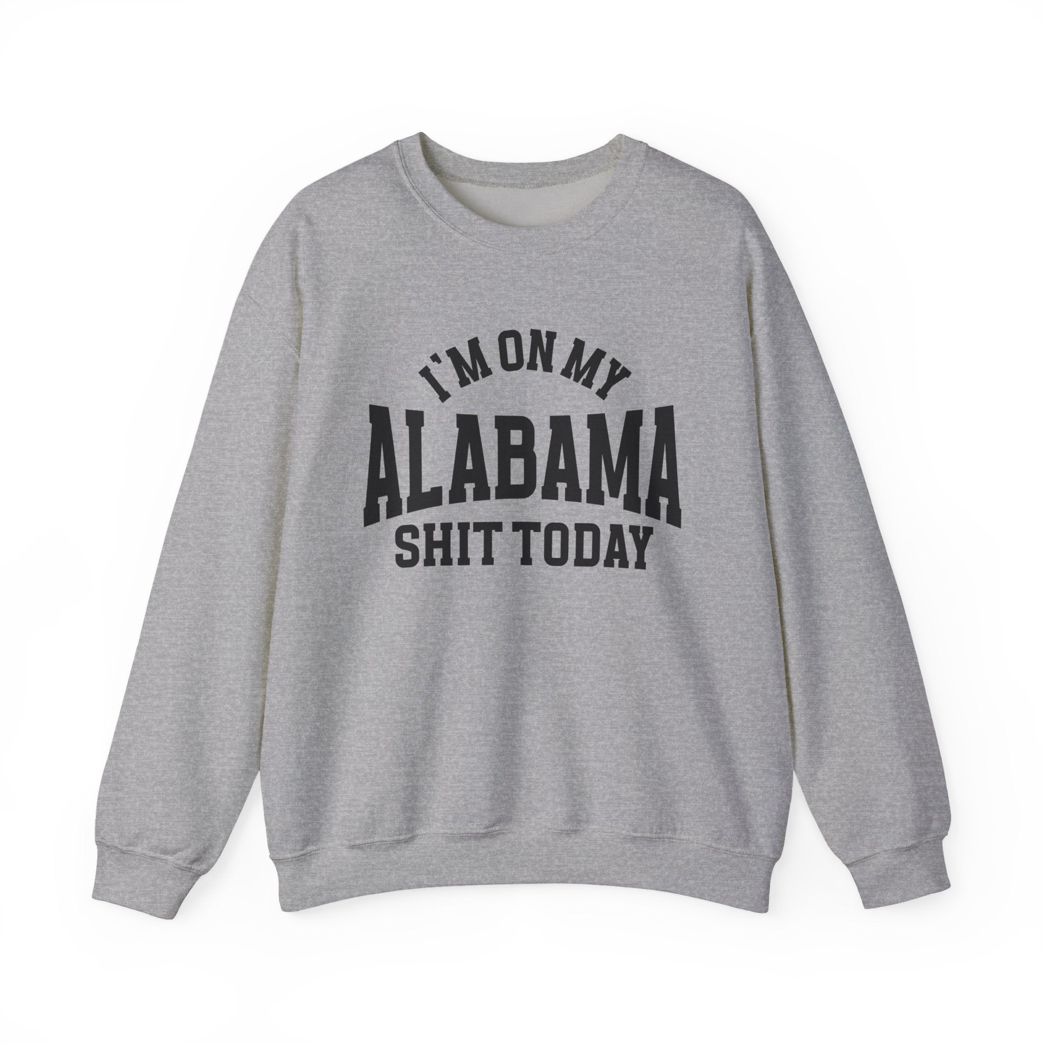 I'm On My Alabama Shit Today - Sweatshirt