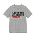 ION (I Don't) Argue Wit Sneaky Bitches - Funny Statement Tee Shirt