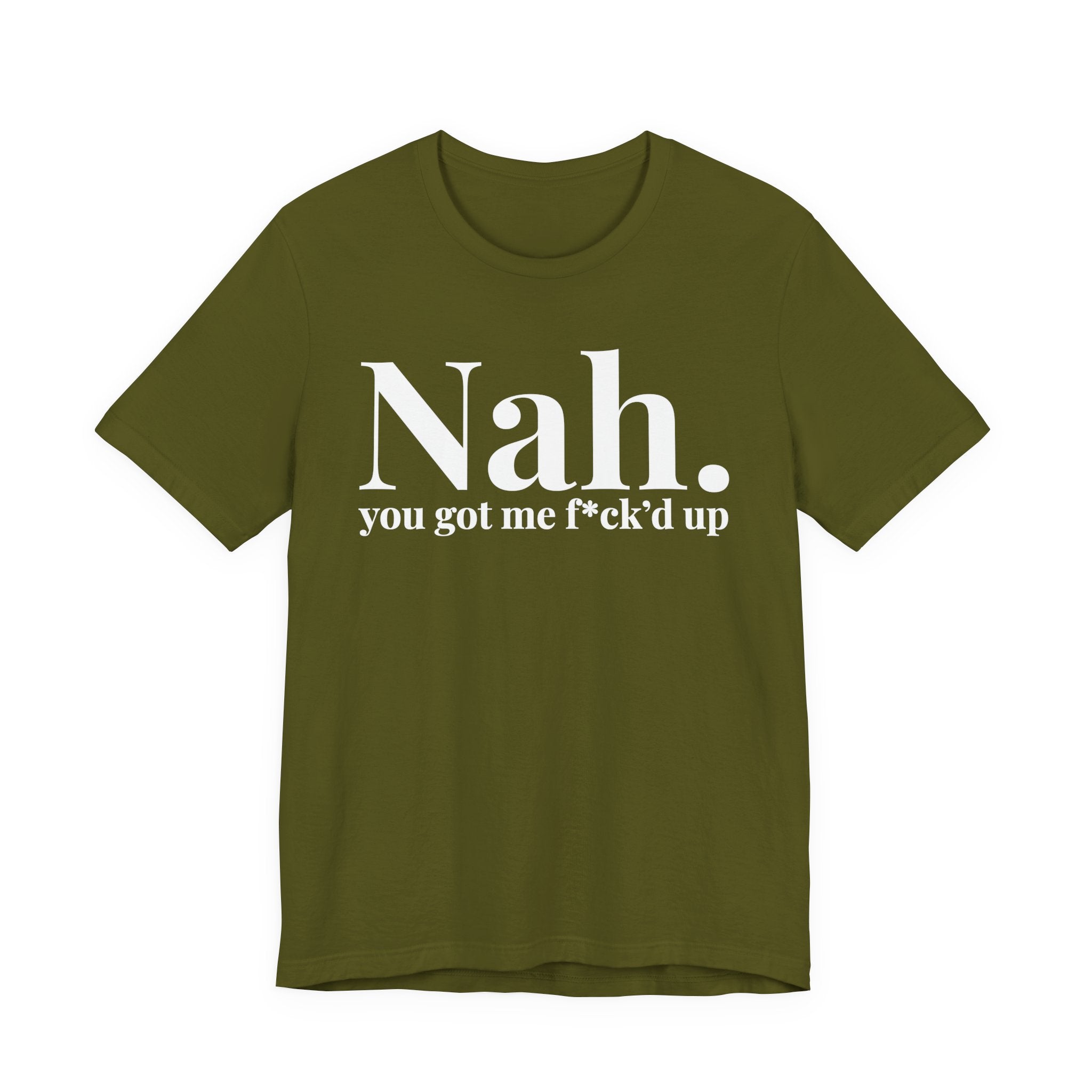Nah You Got Me Fuck'd Up T-Shirt