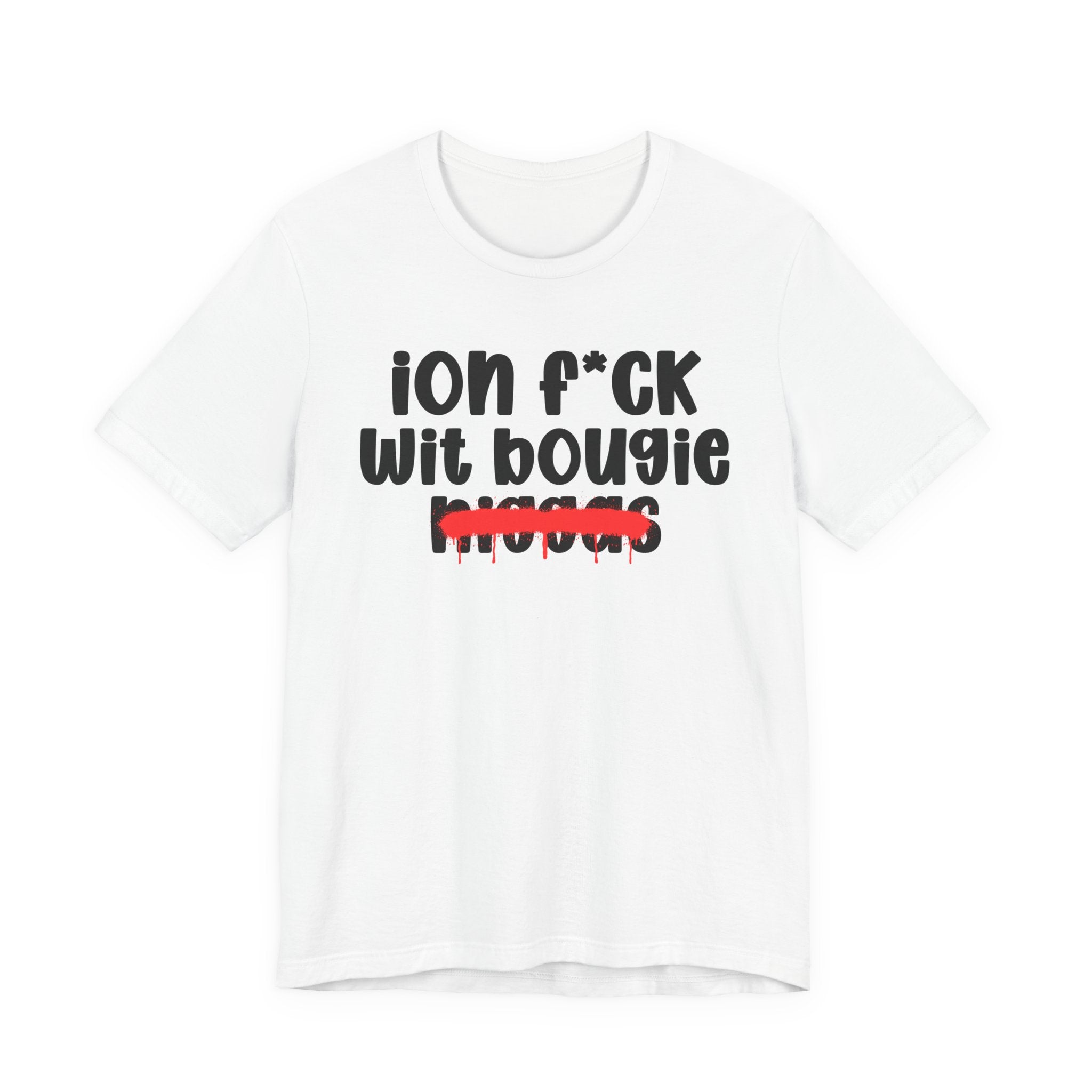 ION Fuck Wit Bougie Niggas - Brutally Direct Statement Tee