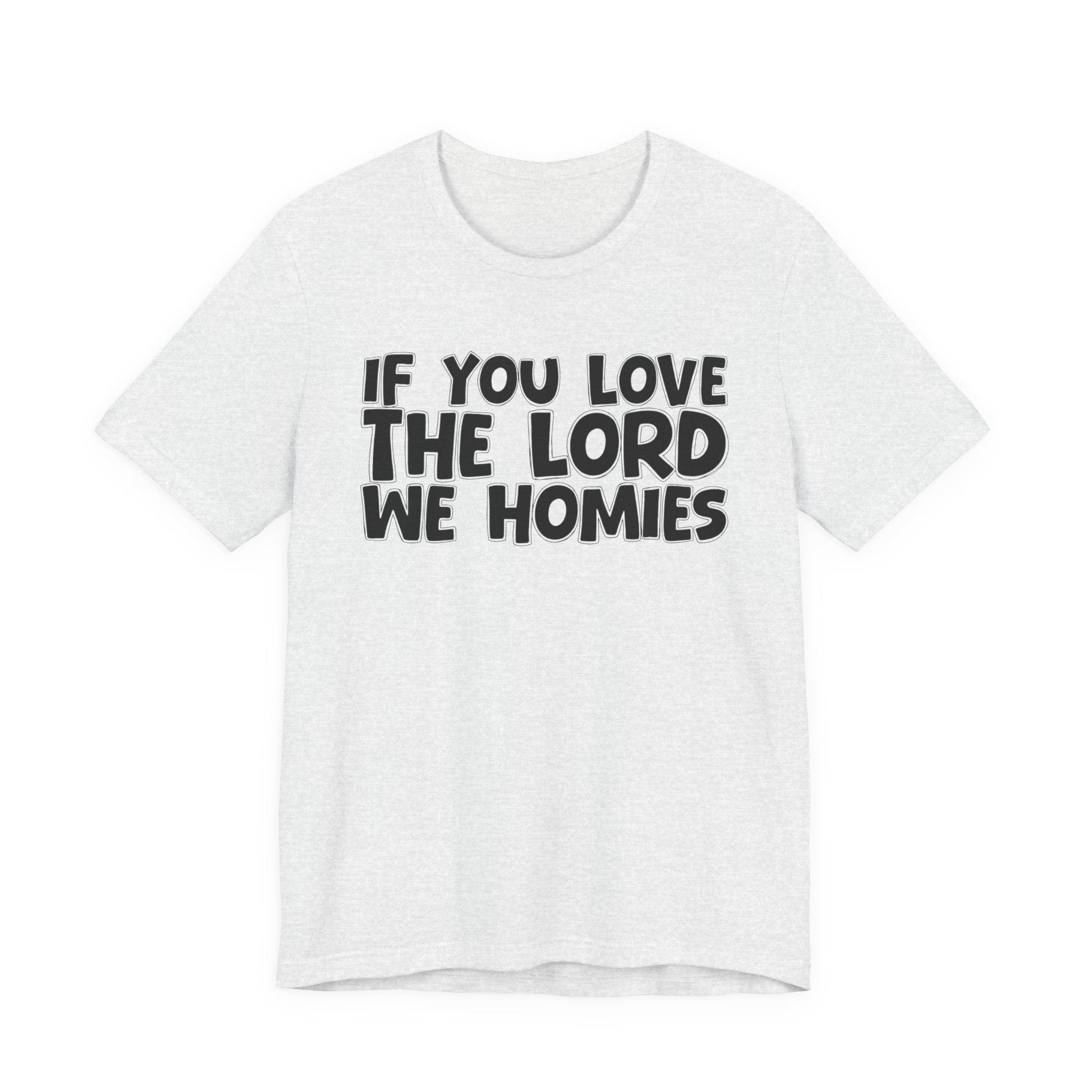 If You Love The Lord We Homies - Inspirational Faith T-Shirt