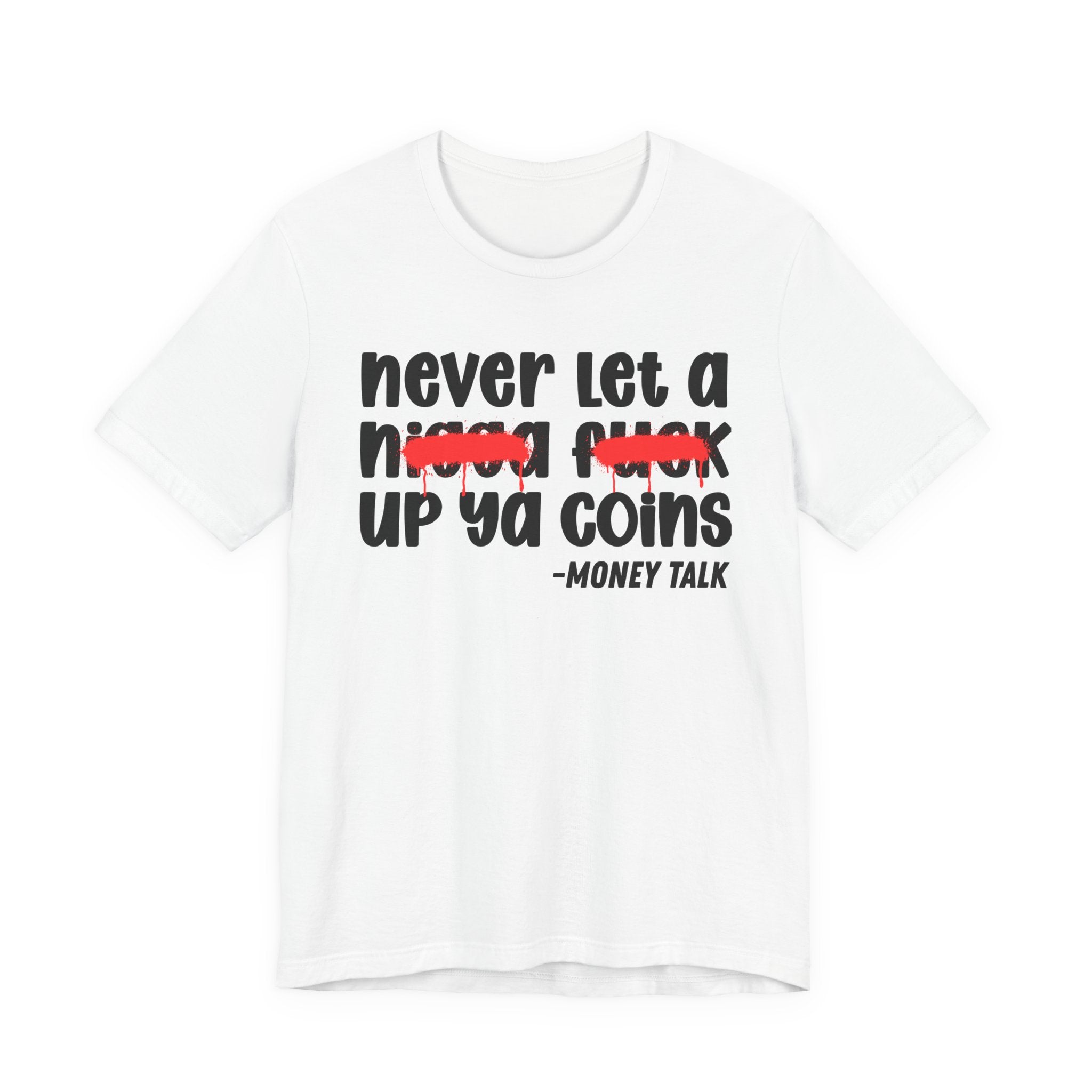 Never Let A Nigga fuck Up Ya Coins - Funny Money Tee Shirt
