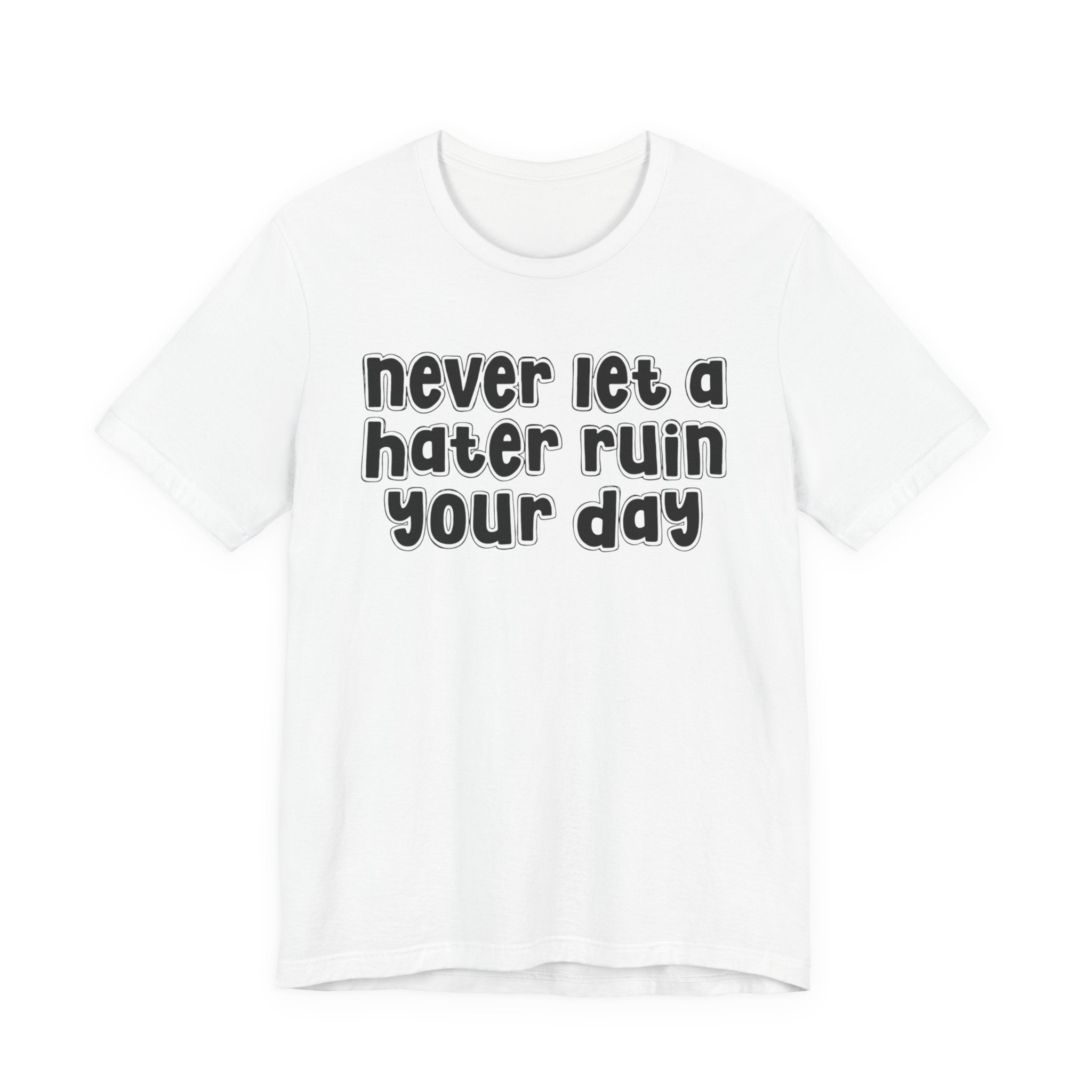 Never Let A Hater Ruin Your Day － Positive Mindset T-shirt