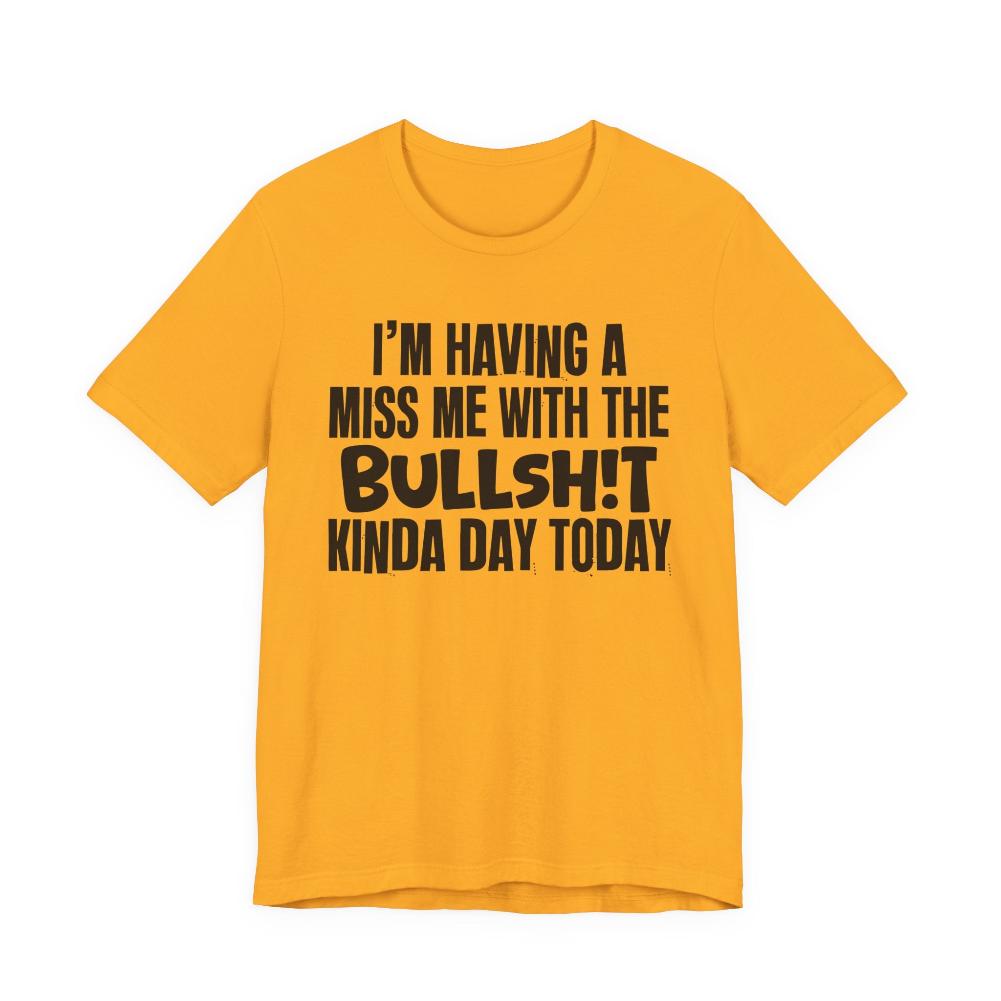 I'm Having A Miss Me With The Bullshit Kinda Day Today - Humorous Bold Mood T-Shirt