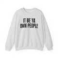 It Be Ya Own People - Black Saying Sweatshirt