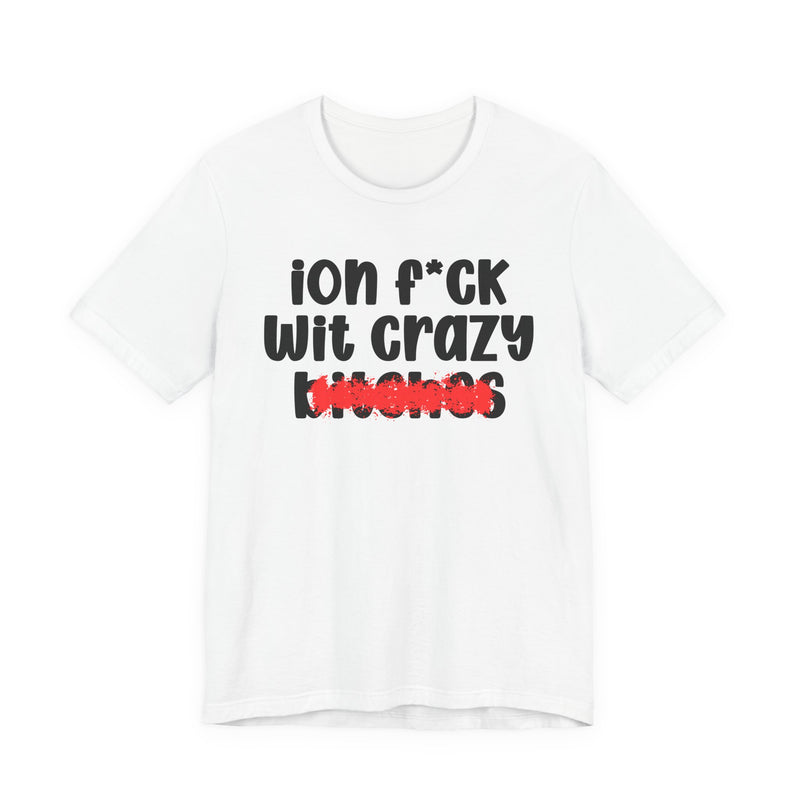 ION (I Don't) FUCK WITH CRAZY BITCHES — Bold Sarcastic Graphic T-Shirt