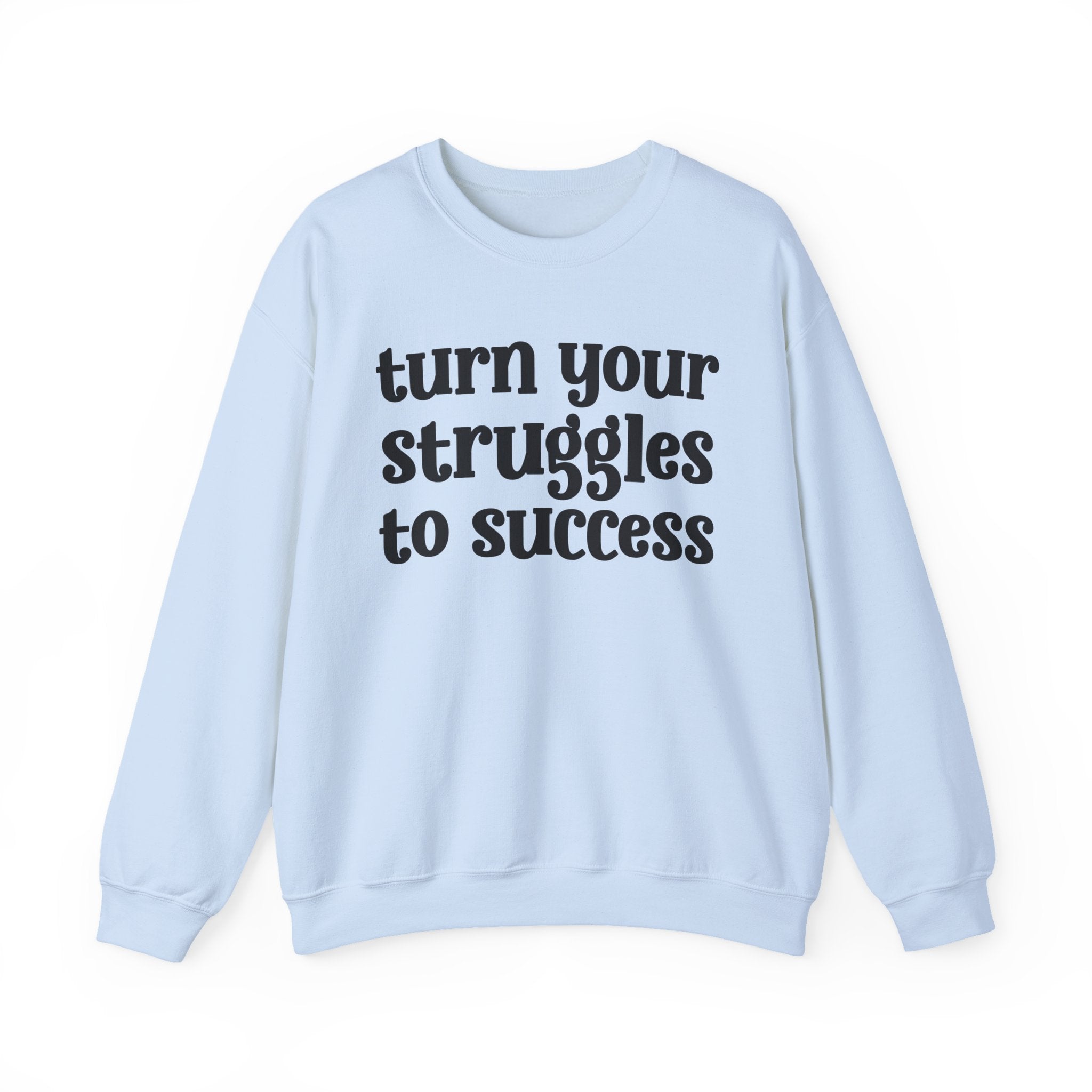 Turn Your Struggles to Success - Inspirational Sweatshirt