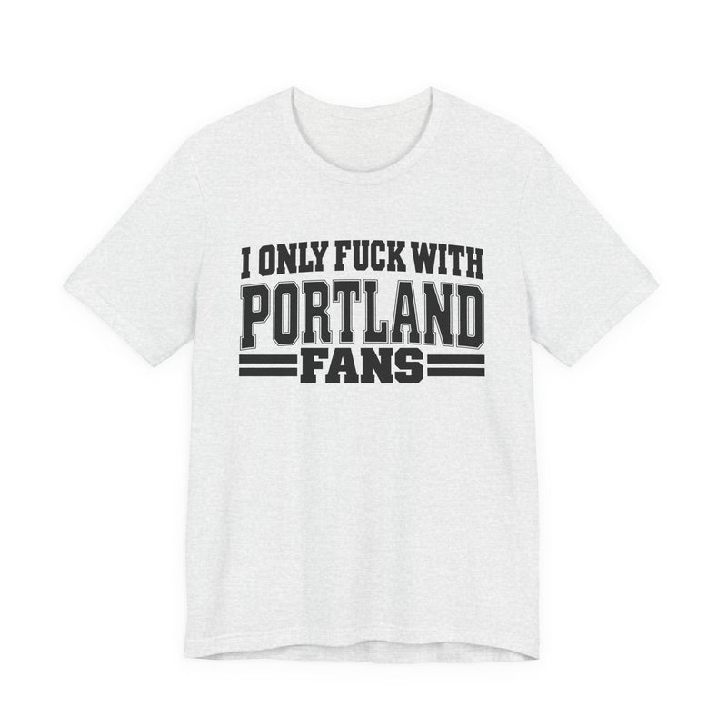I Only Fuck With Portland Fans — T-Shirt front view: I ONLY FUCK WITH PORTLAND FANS in bold statement lettering. Street Talk Designs sports statement apparel.