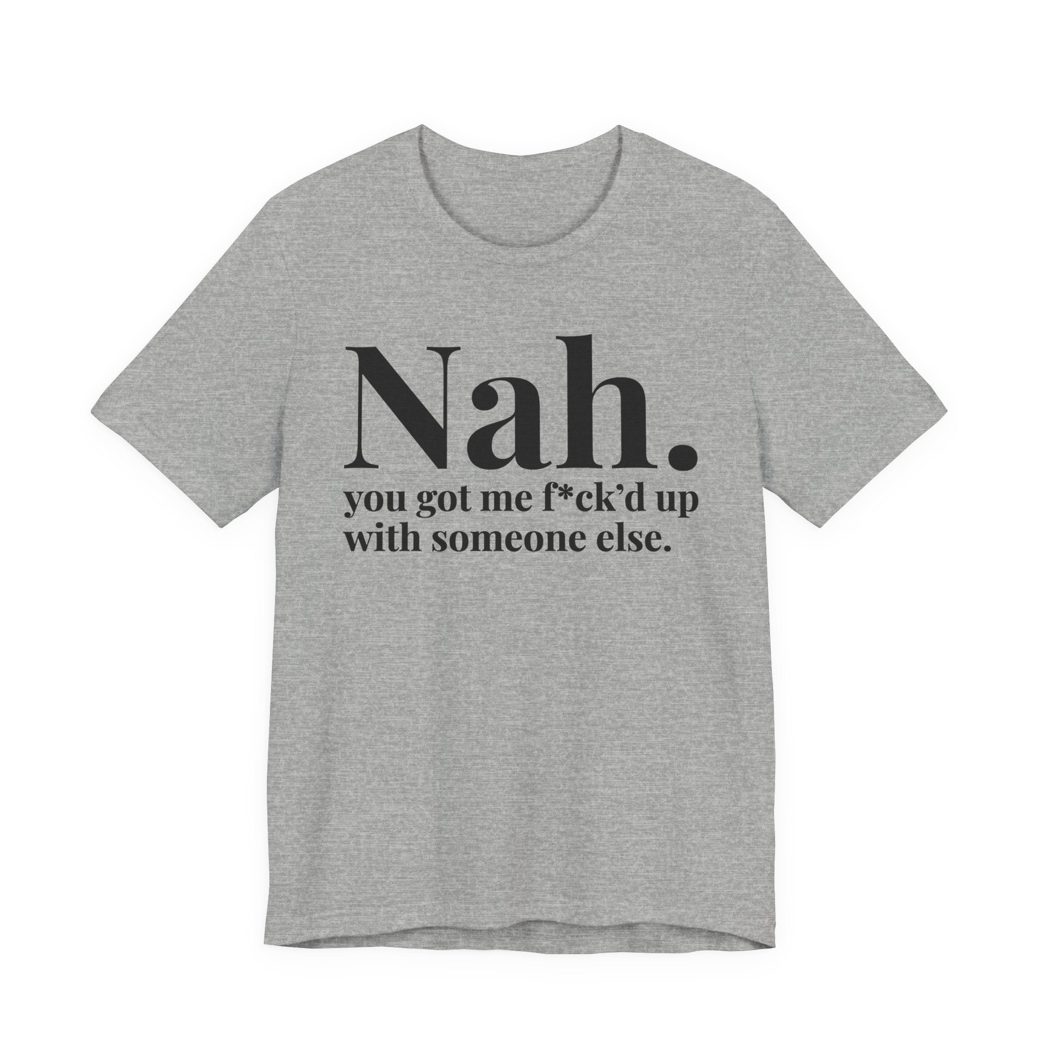Nah You Got Me Fuck'd Up With Someone Else T-shirt