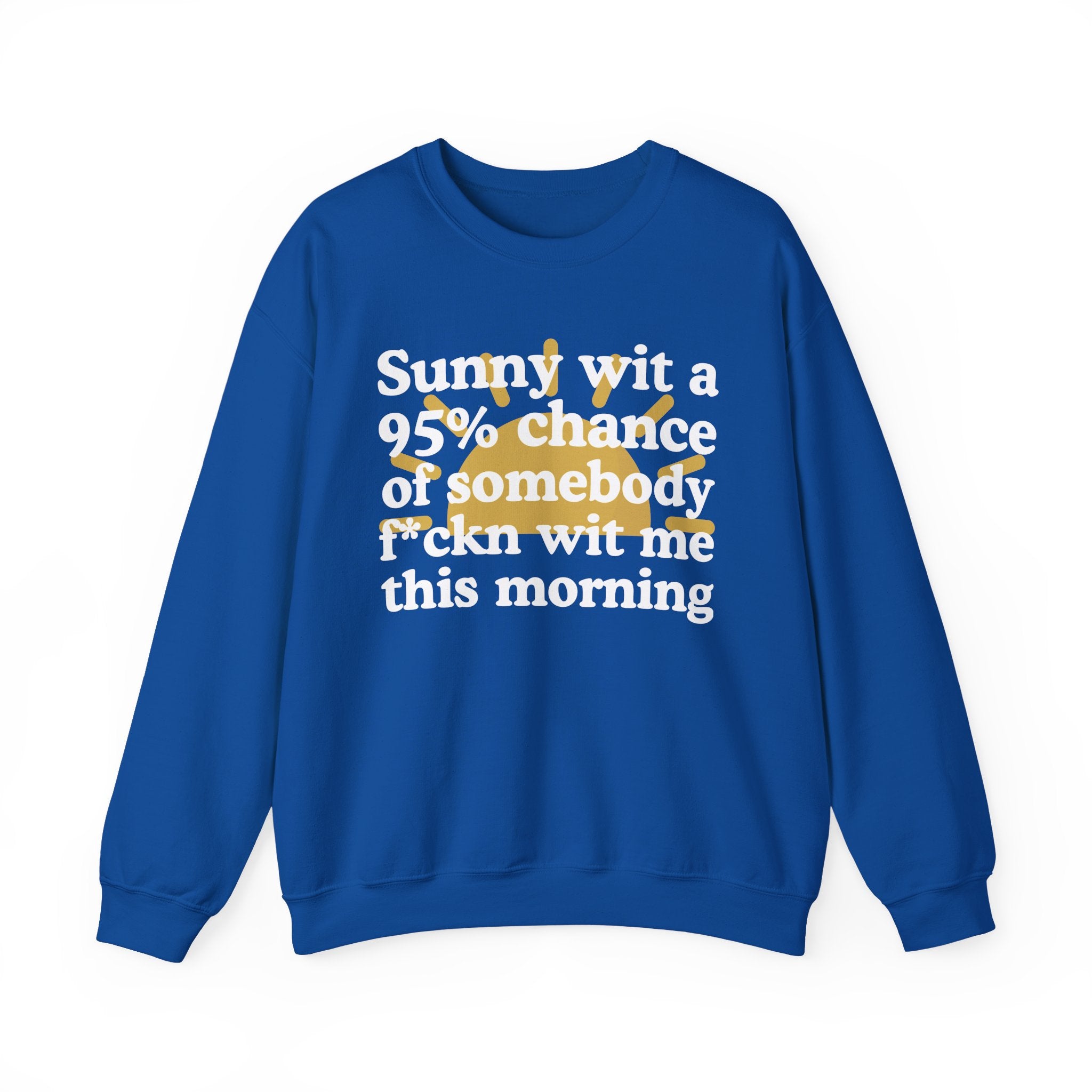 Sunny wit a 95% chance of Somebody Fuckn Wit Me This Morning —  Funny Weather Forecast Sweatshirt