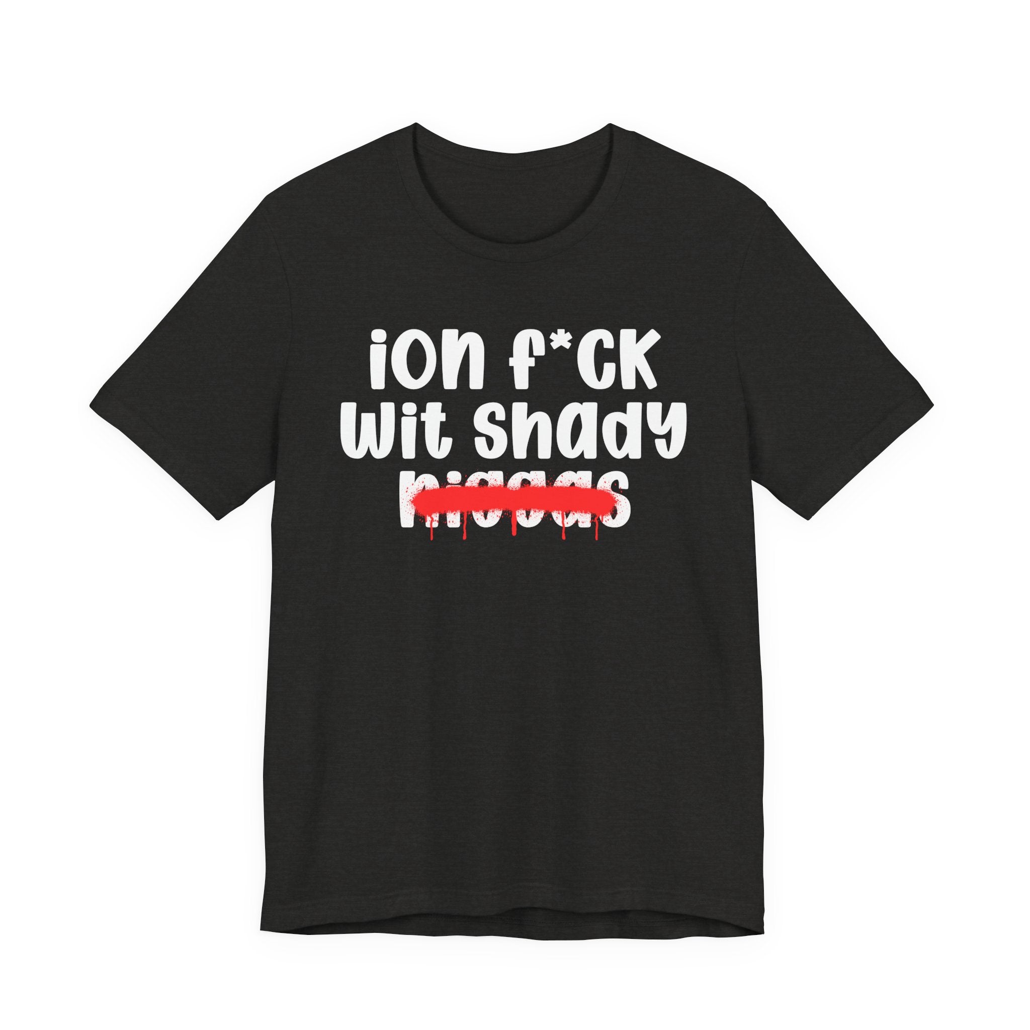 ION Fuck Wit Shady Niggas - Brutally Direct Statement Tee