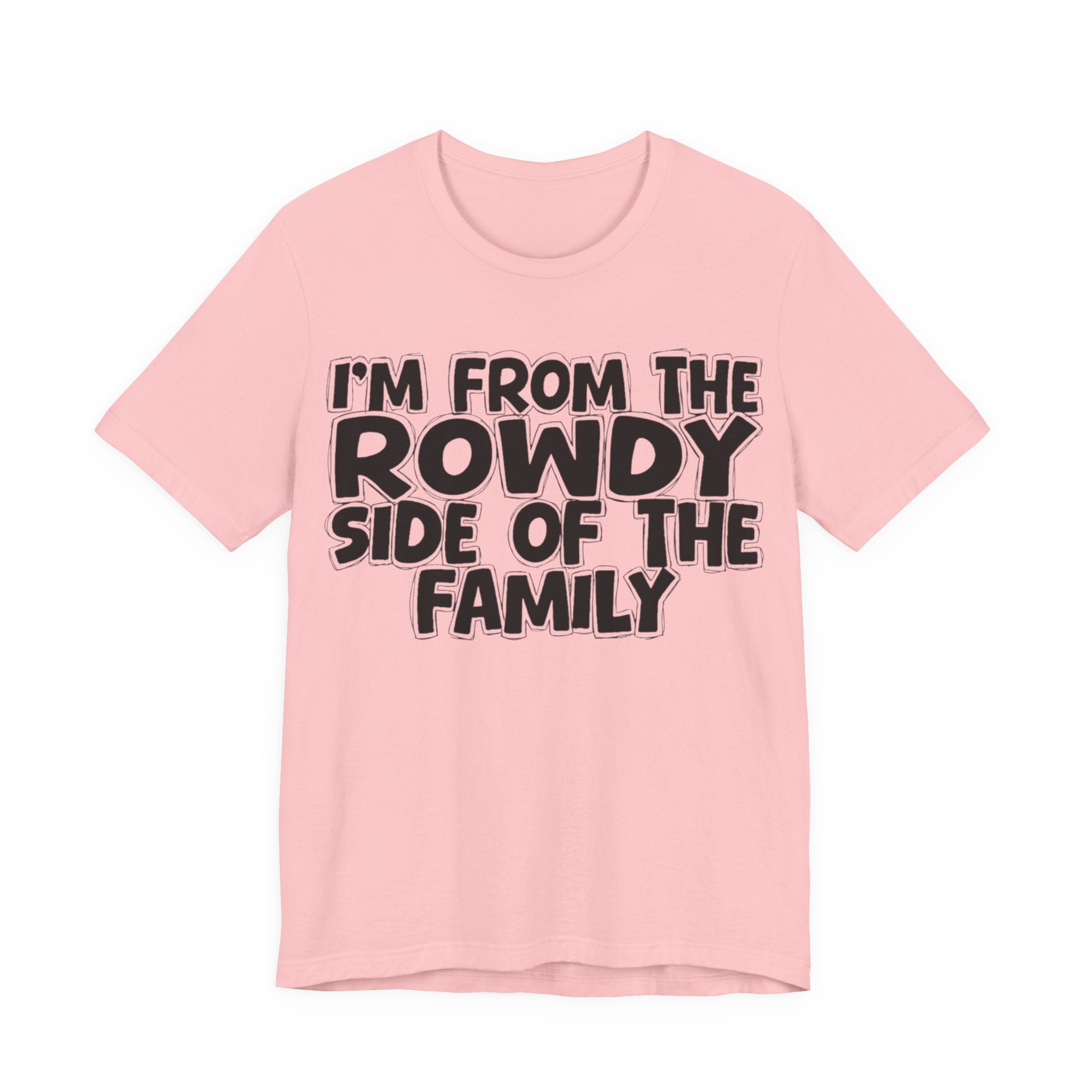 I'm From The Rowdy Side Of The Family - Humorous Family Pride T-Shirt