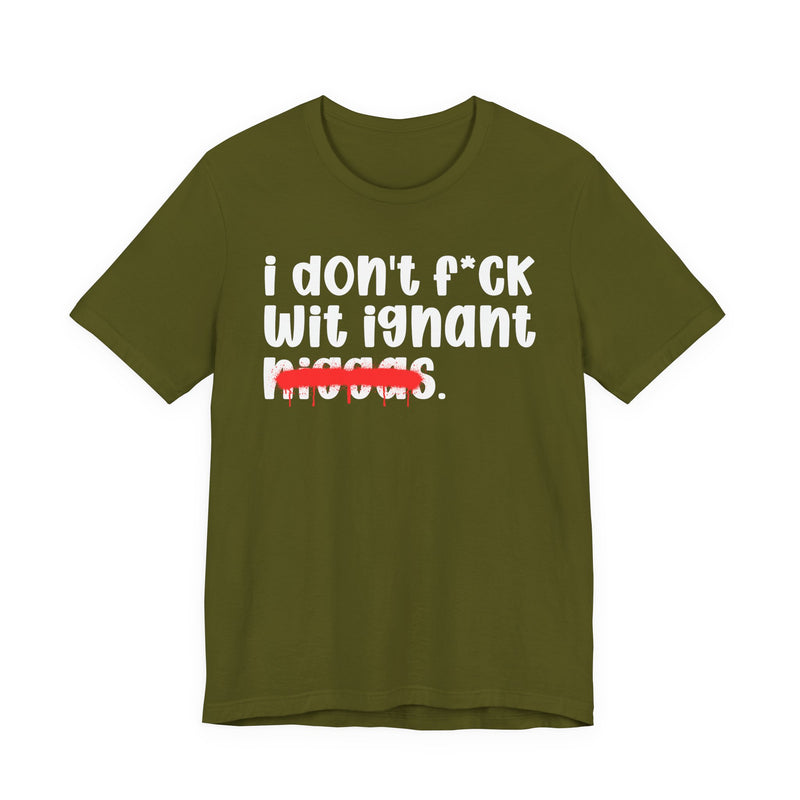 I Don't Fuck Wit Ignant Niggas - Brutally Direct Statement Tee