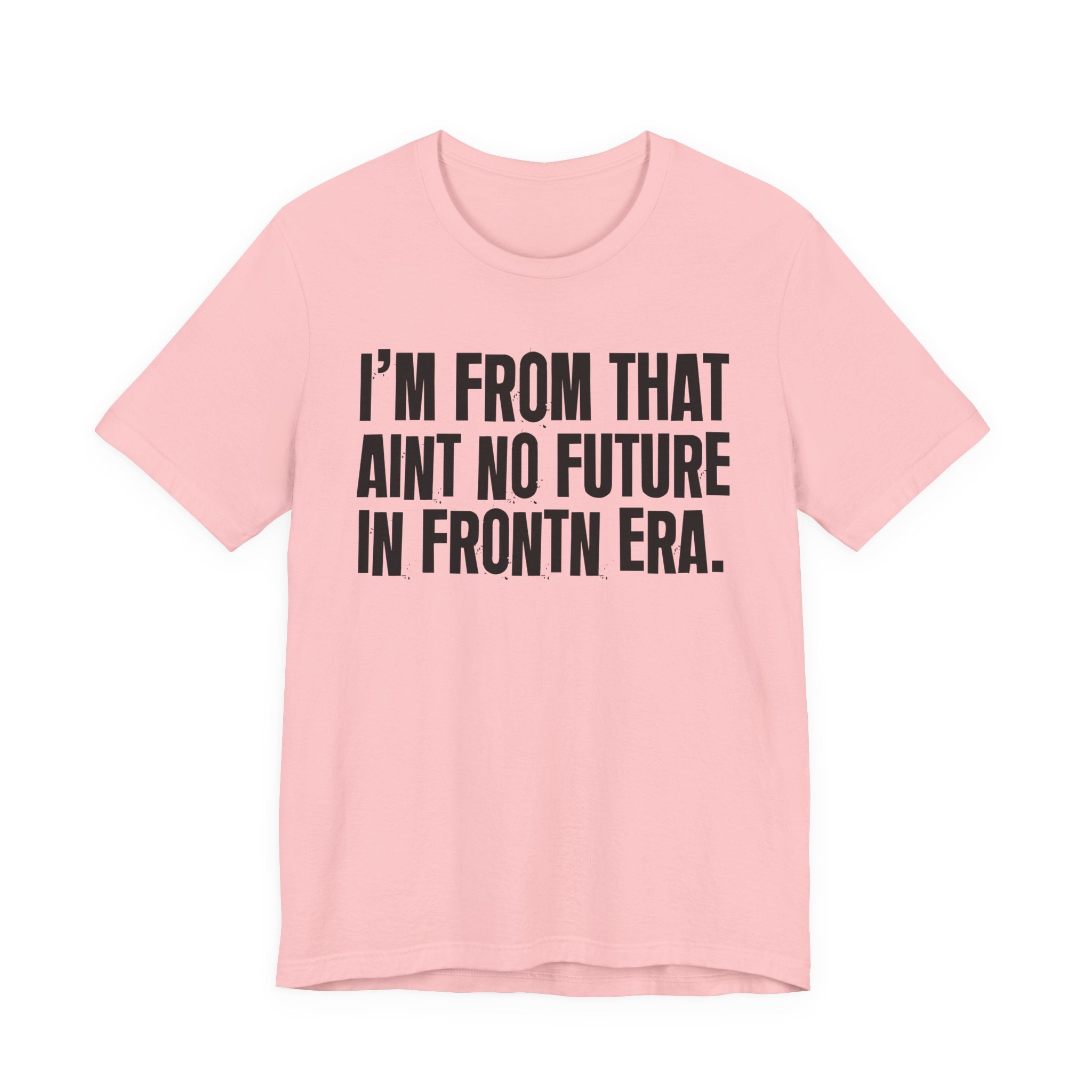 I'm From That Ain't No Future In Frontn Era - Funny Growing Up Tee