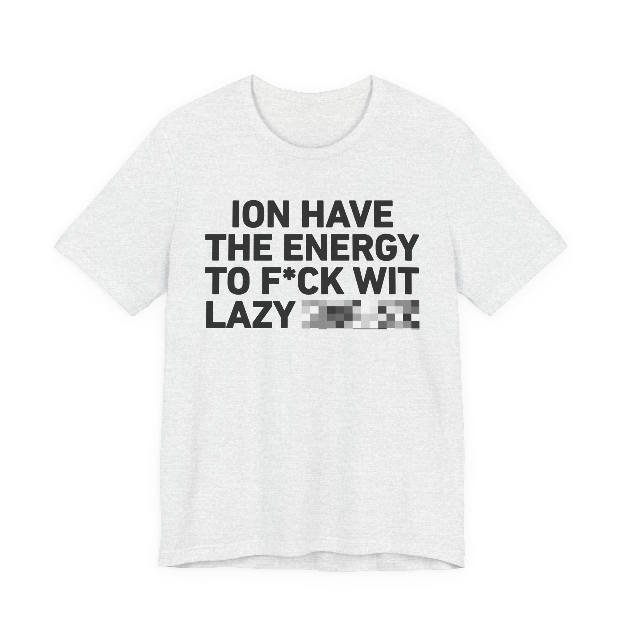 I Don’t Have the Energy to Fuck Wit Lazy (Bitches/Niggas) - Funny Energy Statement T-Shirt