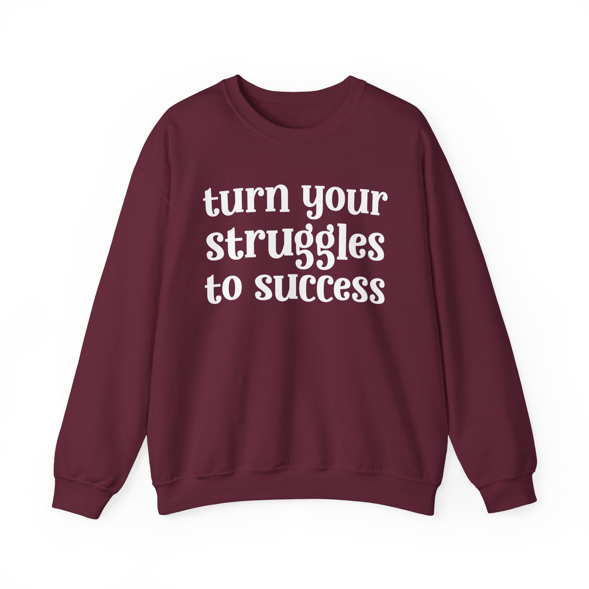 Turn Your Struggles to Success - Inspirational Sweatshirt